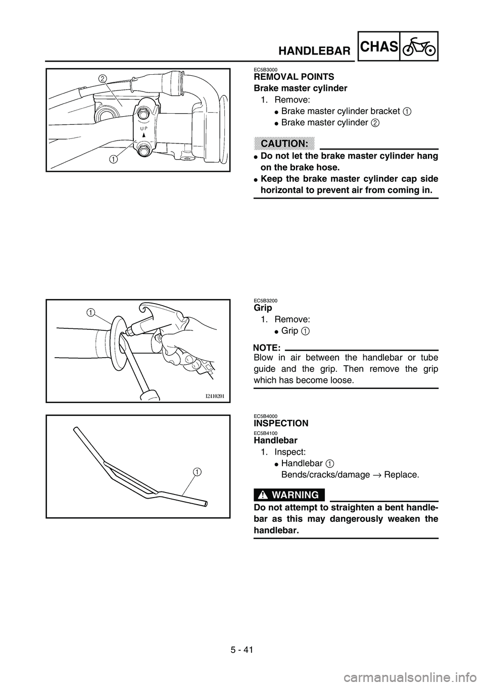 YAMAHA YZ250F 2002  Manuale duso (in Italian) 5 - 41
CHAS
EC5B3000
REMOVAL POINTS
Brake master cylinder
1. Remove:
Brake master cylinder bracket 1 
Brake master cylinder 2 
ACHTUNG:CAUTION:
Do not let the brake master cylinder hang
on the brak