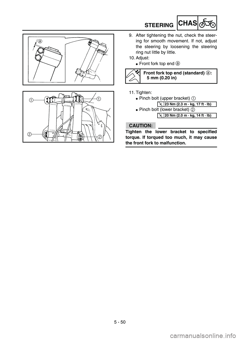 YAMAHA YZ250F 2002  Manuale duso (in Italian) 5 - 50
CHASSTEERING
9. After tightening the nut, check the steer-
ing for smooth movement. If not, adjust
the steering by loosening the steering
ring nut little by little.
10. Adjust:
Front fork top 