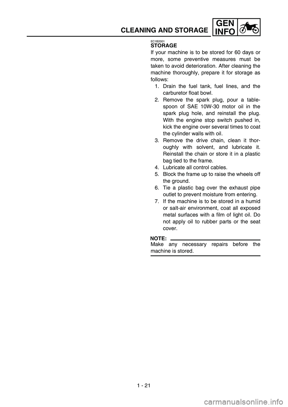 YAMAHA YZ250F 2002  Notices Demploi (in French) 1 - 21
GEN
INFO
CLEANING AND STORAGE
EC1B2001
STORAGE
If your machine is to be stored for 60 days or
more, some preventive measures must be
taken to avoid deterioration. After cleaning the
machine tho