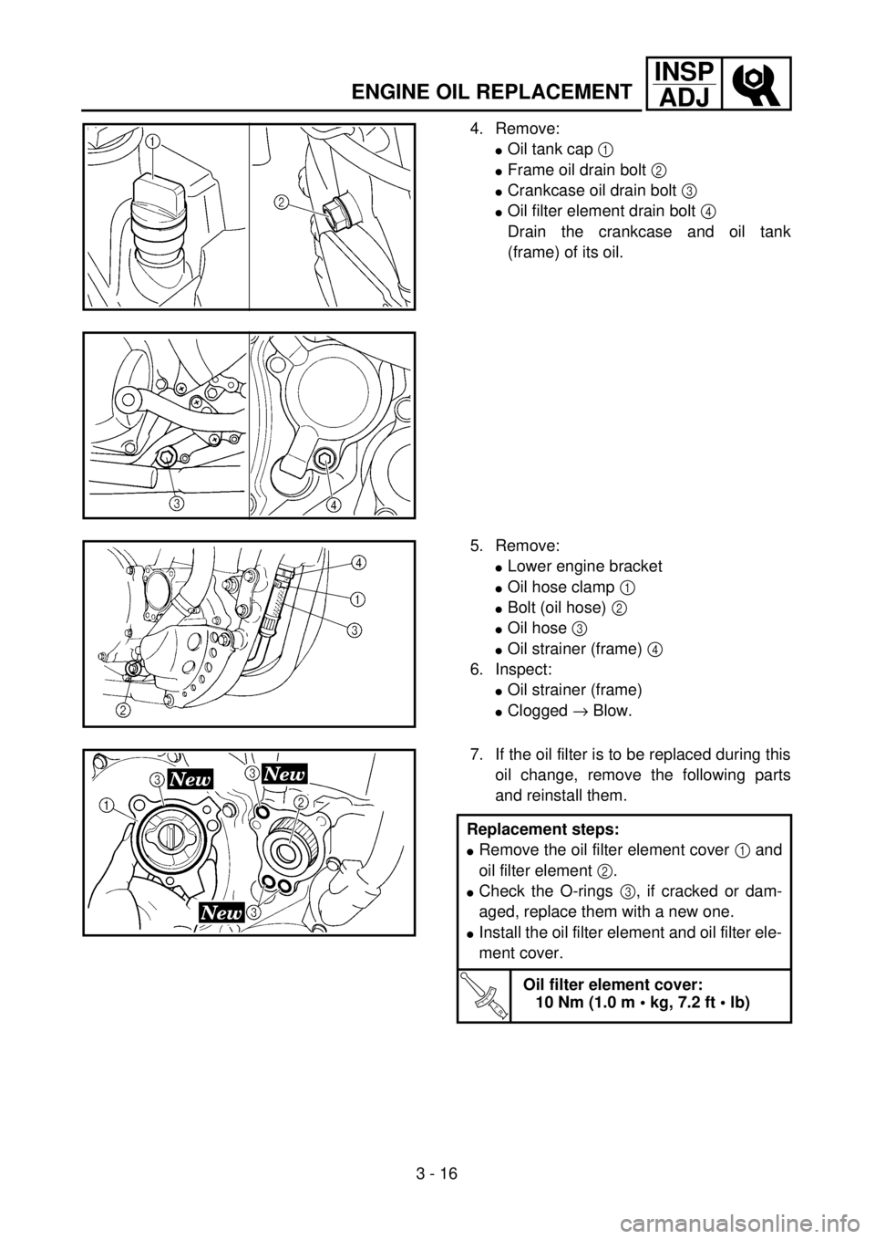YAMAHA YZ250F 2001 User Guide 3 - 16
INSP
ADJ
ENGINE OIL REPLACEMENT
4. Remove:
lOil tank cap 1
lFrame oil drain bolt 2
lCrankcase oil drain bolt 3
lOil filter element drain bolt 4
Drain the crankcase and oil tank
(frame) of i YAMAHA YZ250F 2001 User Guide 3 - 16
INSP
ADJ
ENGINE OIL REPLACEMENT
4. Remove:
lOil tank cap 1
lFrame oil drain bolt 2
lCrankcase oil drain bolt 3
lOil filter element drain bolt 4
Drain the crankcase and oil tank
(frame) of i