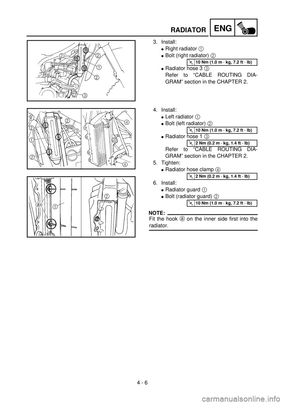 YAMAHA YZ250F 2001  Owners Manual 4 - 6
ENGRADIATOR
3. Install:
lRight radiator 1 
lBolt (right radiator) 2 
lRadiator hose 3 3 
Refer to “CABLE ROUTING DIA-
GRAM” section in the CHAPTER 2.
T R..10 Nm (1.0 m · kg, 7.2 ft · lb)
4
