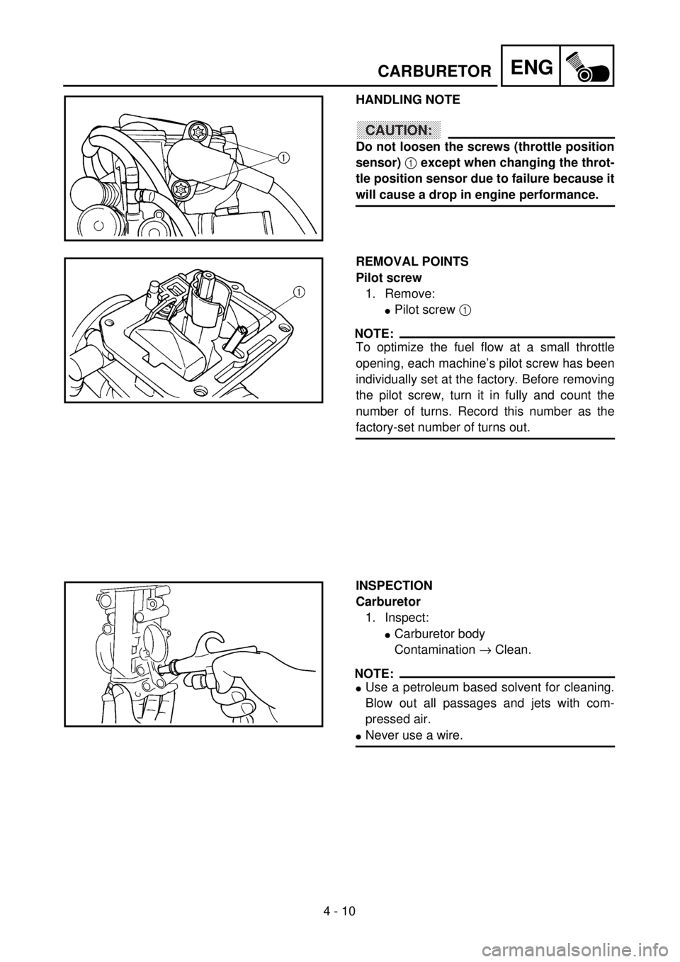 YAMAHA YZ250F 2001 Owners Manual 4 - 10
ENGCARBURETOR
HANDLING NOTE
CAUTION:
Do not loosen the screws (throttle position
sensor) 1 except when changing the throt-
tle position sensor due to failure because it
will cause a drop in eng YAMAHA YZ250F 2001 Owners Manual 4 - 10
ENGCARBURETOR
HANDLING NOTE
CAUTION:
Do not loosen the screws (throttle position
sensor) 1 except when changing the throt-
tle position sensor due to failure because it
will cause a drop in eng