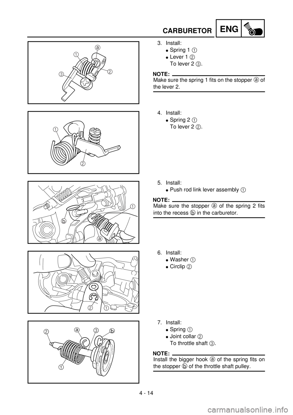 YAMAHA YZ250F 2001  Owners Manual 4 - 14
ENGCARBURETOR
3. Install:
lSpring 1 1 
lLever 1 2 
To lever 2 3.
NOTE:
Make sure the spring 1 fits on the stopper a of
the lever 2.
31
2 a
4. Install:
lSpring 2 1 
To lever 2 2.
1
2
5. Install: