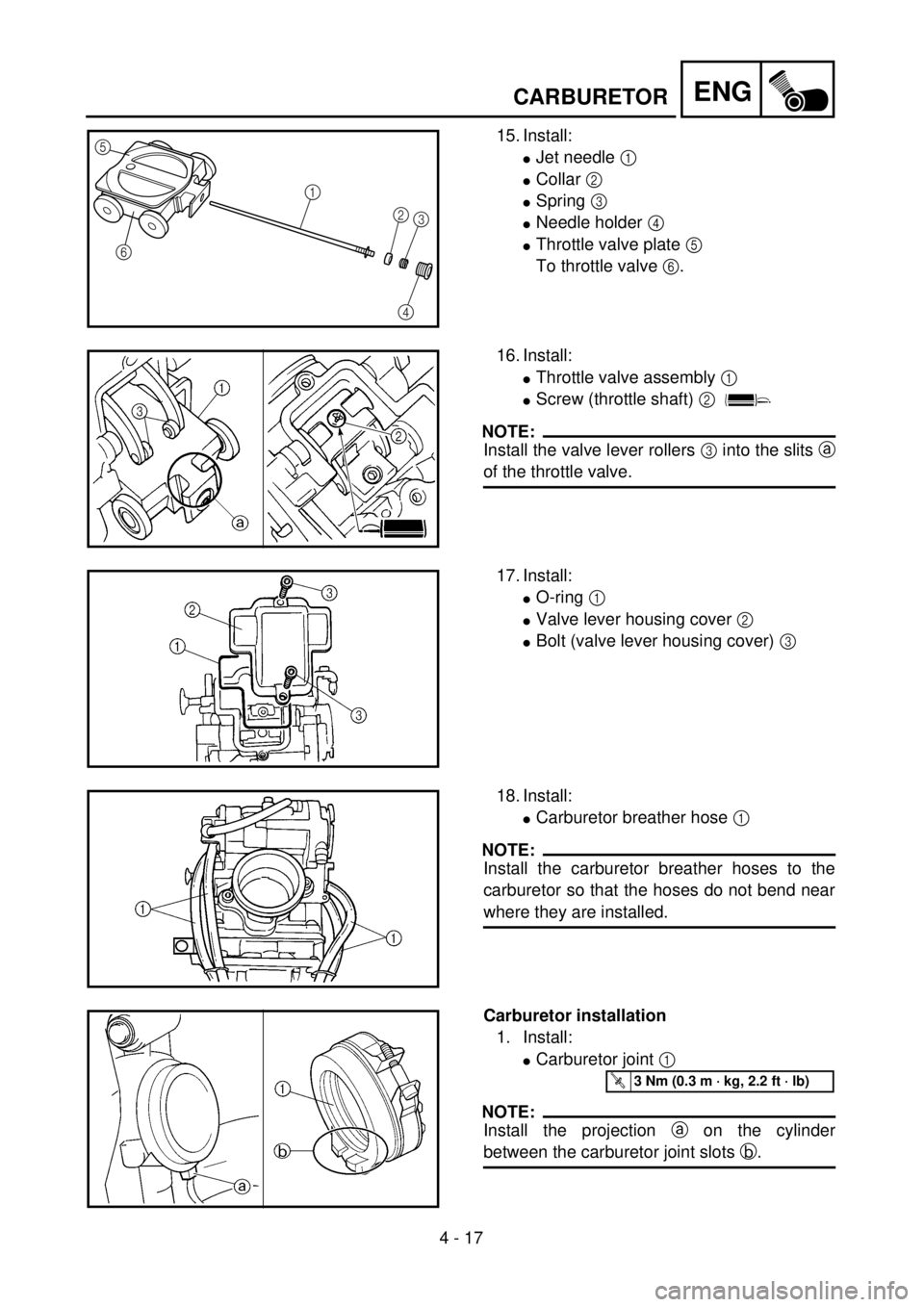 YAMAHA YZ250F 2001  Owners Manual 4 - 17
ENGCARBURETOR
15. Install:
lJet needle 1 
lCollar 2 
lSpring 3 
lNeedle holder 4 
lThrottle valve plate 5 
To throttle valve 6.
5
6
1
2
3
4
16. Install:
lThrottle valve assembly 1 
lScrew (thro