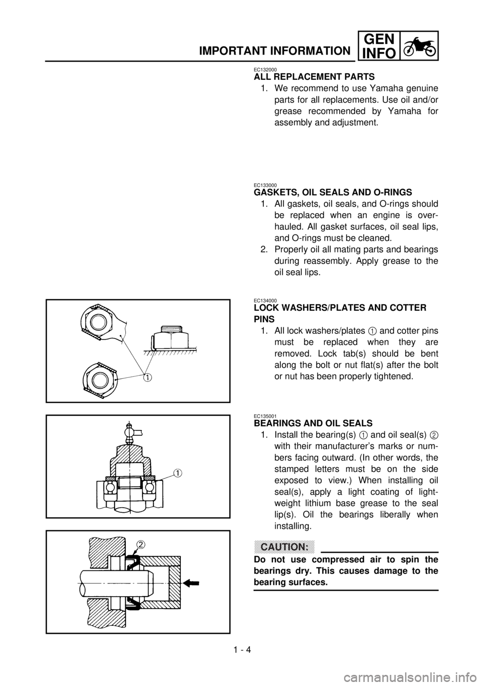 YAMAHA YZ250F 2001  Manuale duso (in Italian)  
1 - 4
GEN
INFO
 
IMPORTANT INFORMATION 
EC132000 
ALL REPLACEMENT PARTS 
1. We recommend to use Yamaha genuine
parts for all replacements. Use oil and/or
grease recommended by Yamaha for
assembly an