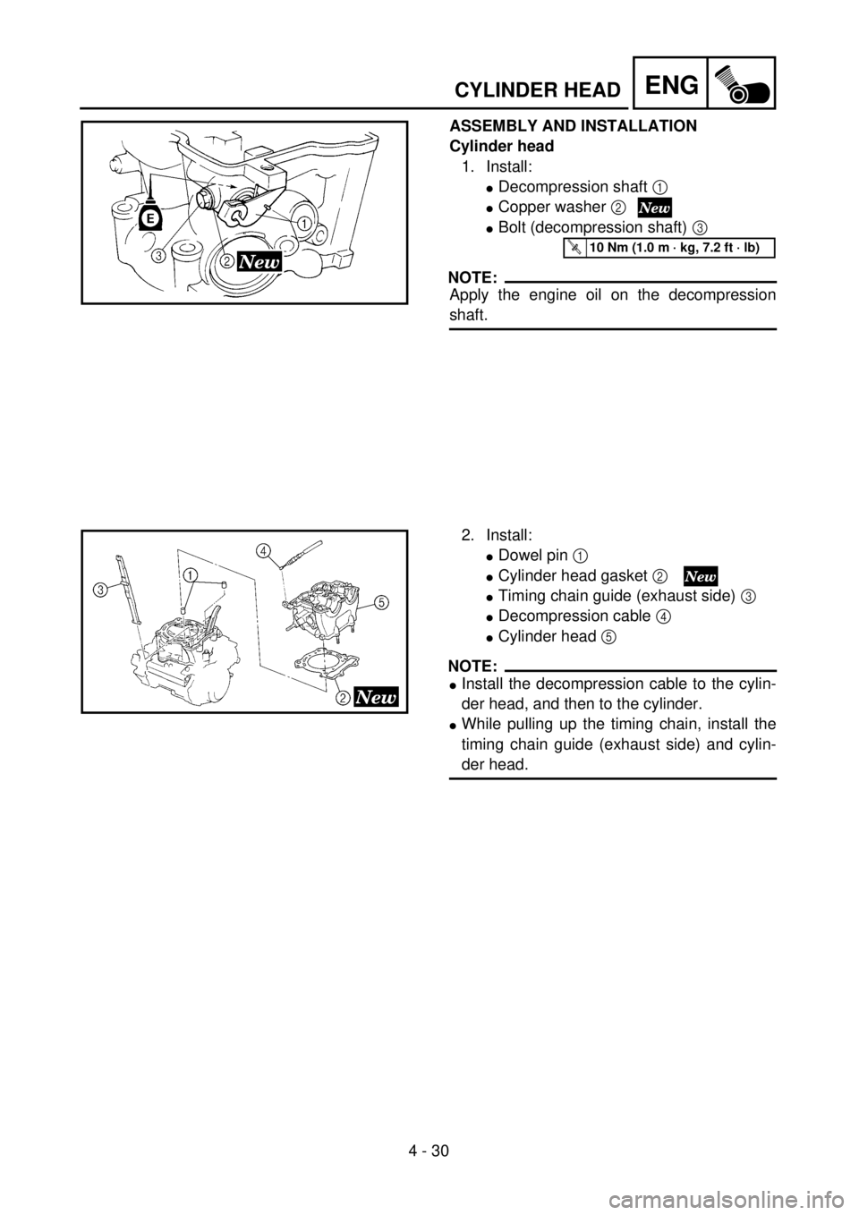 YAMAHA YZ250F 2001  Owners Manual 4 - 30
ENGCYLINDER HEAD
ASSEMBLY AND INSTALLATION
Cylinder head
1. Install:
lDecompression shaft 1 
lCopper washer 2
lBolt (decompression shaft) 3 
NOTE:
Apply the engine oil on the decompression
shaf