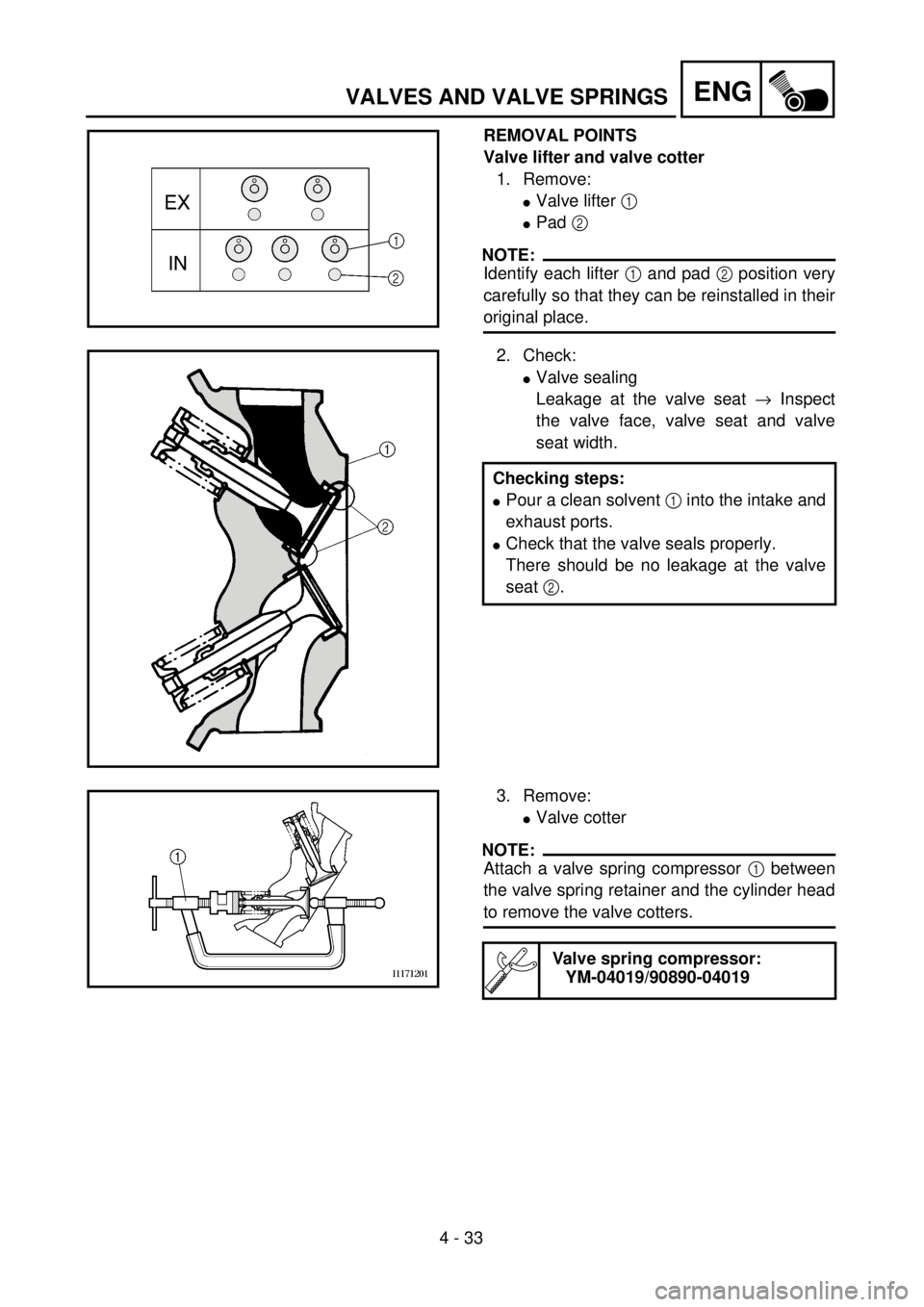 YAMAHA YZ250F 2001  Owners Manual 4 - 33
ENGVALVES AND VALVE SPRINGS
REMOVAL POINTS
Valve lifter and valve cotter
1. Remove: 
lValve lifter 1 
lPad 2 
NOTE:
Identify each lifter 1 and pad 2 position very
carefully so that they can be 