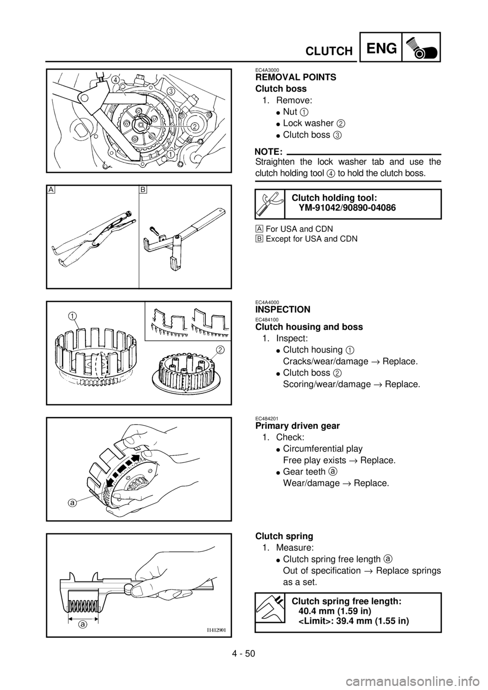 YAMAHA YZ250F 2001  Owners Manual 4 - 50
ENGCLUTCH
EC4A3000
REMOVAL POINTS
Clutch boss
1. Remove:
lNut 1 
lLock washer 2 
lClutch boss 3 
NOTE:
Straighten the lock washer tab and use the
clutch holding tool 4 to hold the clutch boss.
