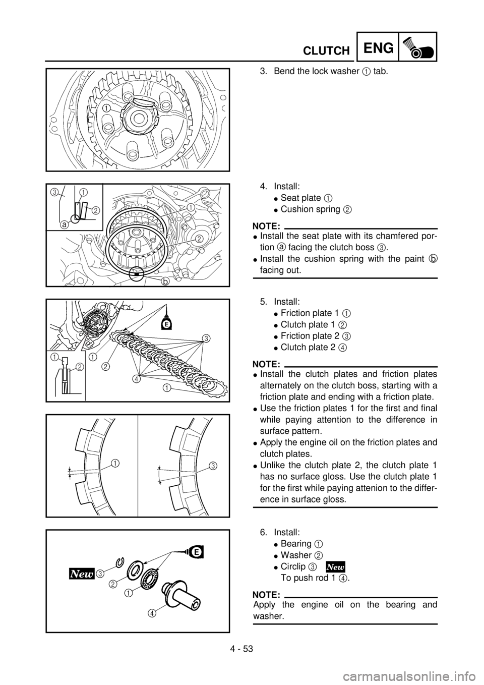 YAMAHA YZ250F 2001  Owners Manual 4 - 53
ENGCLUTCH
3. Bend the lock washer 1 tab.
4. Install:
lSeat plate 1 
lCushion spring 2 
NOTE:
lInstall the seat plate with its chamfered por-
tion a facing the clutch boss 3.
lInstall the cushio