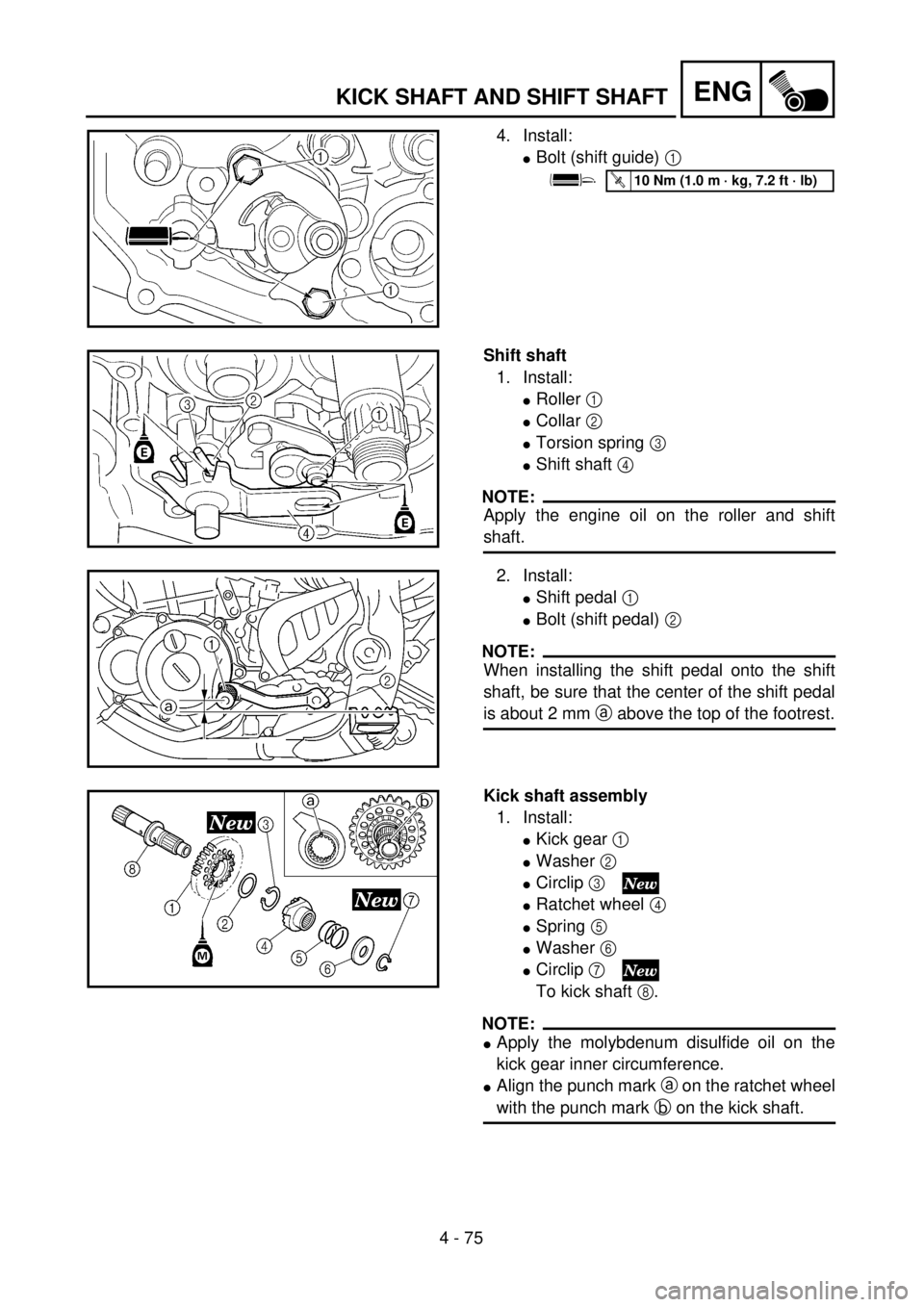 YAMAHA YZ250F 2001 Owners Manual 4 - 75
ENGKICK SHAFT AND SHIFT SHAFT
4. Install:
lBolt (shift guide) 1
T R..10 Nm (1.0 m · kg, 7.2 ft · lb)
Shift shaft
1. Install:
lRoller 1
lCollar 2
lTorsion spring 3
lShift shaft 4
NOTE:
Ap YAMAHA YZ250F 2001 Owners Manual 4 - 75
ENGKICK SHAFT AND SHIFT SHAFT
4. Install:
lBolt (shift guide) 1
T R..10 Nm (1.0 m · kg, 7.2 ft · lb)
Shift shaft
1. Install:
lRoller 1
lCollar 2
lTorsion spring 3
lShift shaft 4
NOTE:
Ap
