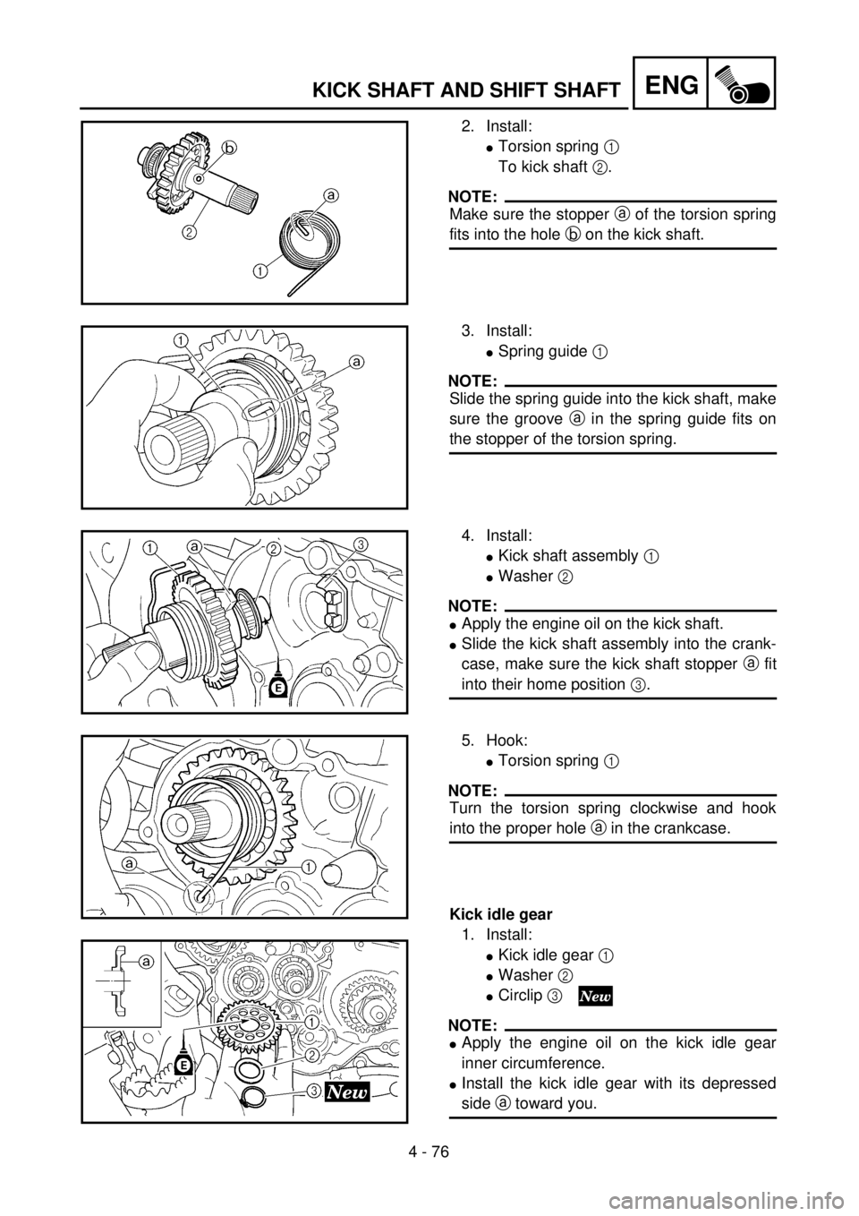 YAMAHA YZ250F 2001 Owners Manual 4 - 76
ENGKICK SHAFT AND SHIFT SHAFT
2. Install:
lTorsion spring 1
To kick shaft 2.
NOTE:
Make sure the stopper a of the torsion spring
fits into the hole b on the kick shaft.
3. Install:
lSpring gui YAMAHA YZ250F 2001 Owners Manual 4 - 76
ENGKICK SHAFT AND SHIFT SHAFT
2. Install:
lTorsion spring 1
To kick shaft 2.
NOTE:
Make sure the stopper a of the torsion spring
fits into the hole b on the kick shaft.
3. Install:
lSpring gui