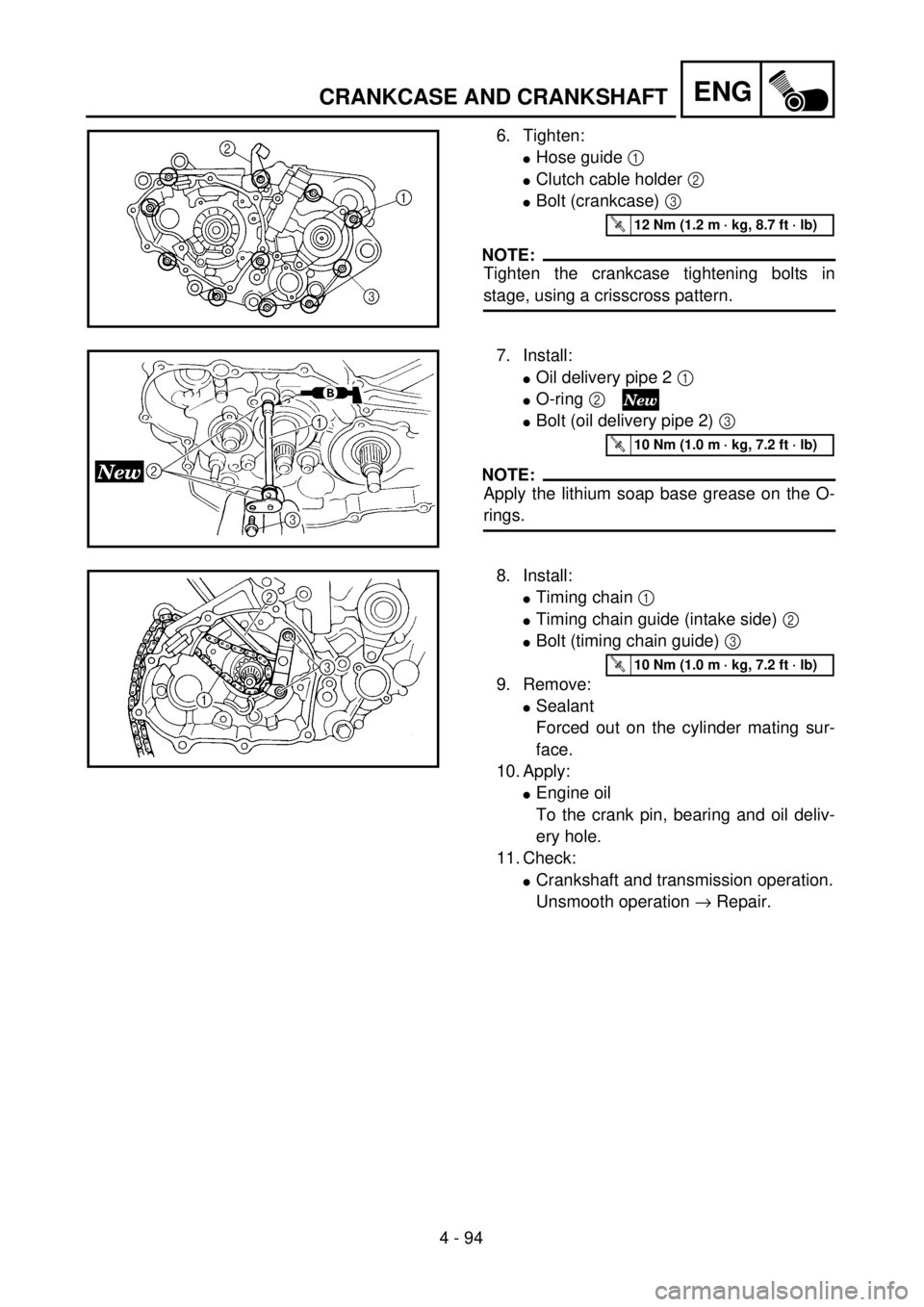 YAMAHA YZ250F 2001 Owners Manual 4 - 94
ENGCRANKCASE AND CRANKSHAFT
6. Tighten:
lHose guide 1
lClutch cable holder 2
lBolt (crankcase) 3
NOTE:
Tighten the crankcase tightening bolts in
stage, using a crisscross pattern.
T R..12 Nm YAMAHA YZ250F 2001 Owners Manual 4 - 94
ENGCRANKCASE AND CRANKSHAFT
6. Tighten:
lHose guide 1
lClutch cable holder 2
lBolt (crankcase) 3
NOTE:
Tighten the crankcase tightening bolts in
stage, using a crisscross pattern.
T R..12 Nm