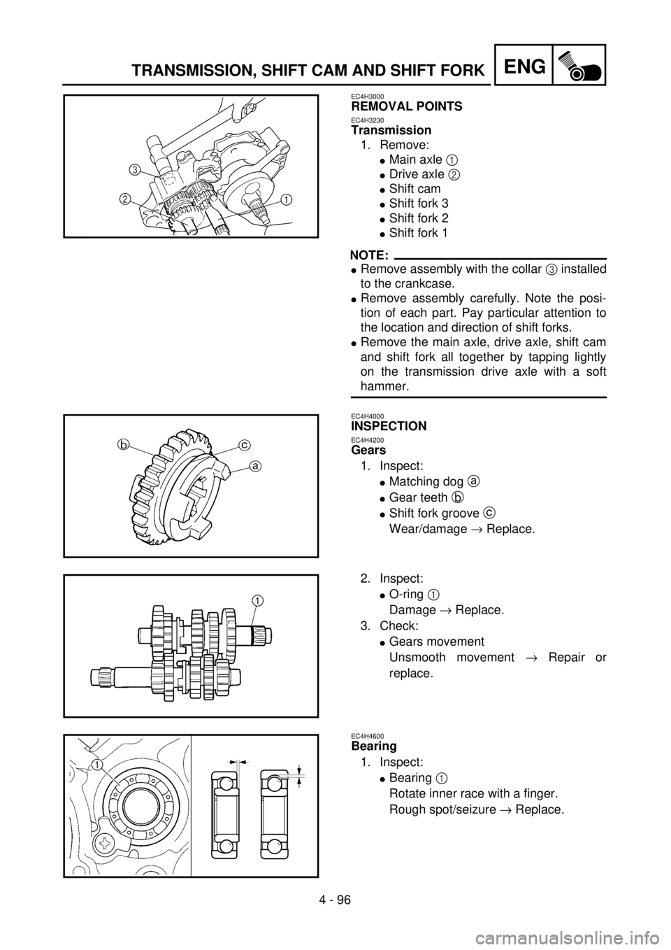 YAMAHA YZ250F 2001 Notices Demploi (in French) 4 - 96
ENGTRANSMISSION, SHIFT CAM AND SHIFT FORK
EC4H3000
REMOVAL POINTS
EC4H3230
Transmission
1. Remove:
lMain axle 1
lDrive axle 2
lShift cam
lShift fork 3
lShift fork 2
lShift fork 1
NOTE:
lRe YAMAHA YZ250F 2001 Notices Demploi (in French) 4 - 96
ENGTRANSMISSION, SHIFT CAM AND SHIFT FORK
EC4H3000
REMOVAL POINTS
EC4H3230
Transmission
1. Remove:
lMain axle 1
lDrive axle 2
lShift cam
lShift fork 3
lShift fork 2
lShift fork 1
NOTE:
lRe