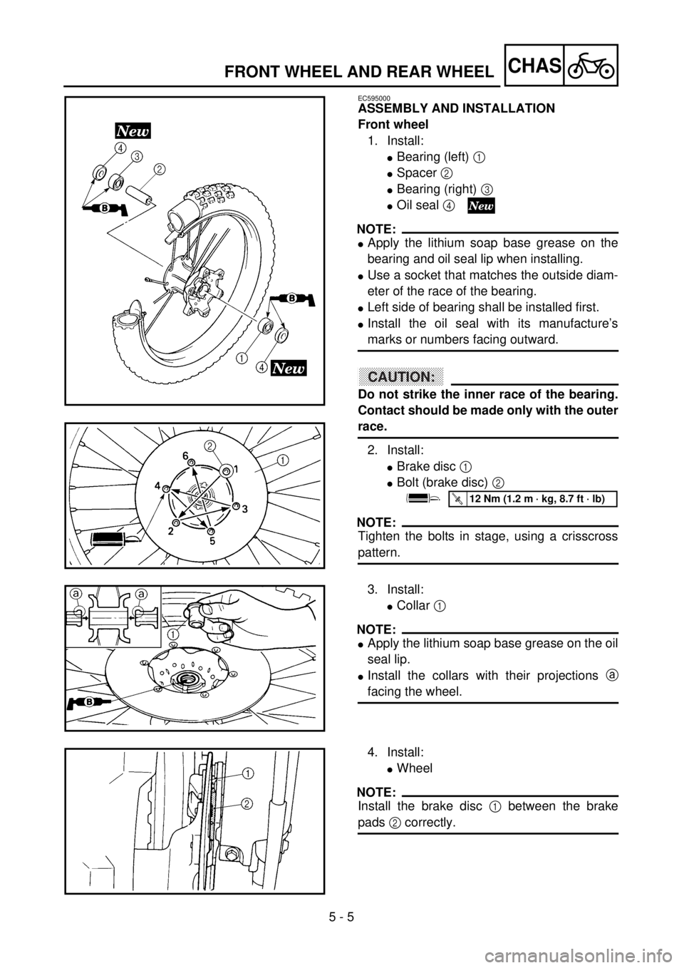 YAMAHA YZ250F 2001 Owners Manual
5 - 5
CHAS
FRONT WHEEL AND REAR WHEEL
EC595000
ASSEMBLY AND INSTALLATION
Front wheel
1. Install:
l
Bearing (left)
1
l
Spacer
2
l
Bearing (right)
3
l
Oil seal
4
NOTE: YAMAHA YZ250F 2001 Owners Manual
5 - 5
CHAS
FRONT WHEEL AND REAR WHEEL
EC595000
ASSEMBLY AND INSTALLATION
Front wheel
1. Install:
l
Bearing (left)
1
l
Spacer
2
l
Bearing (right)
3
l
Oil seal
4
NOTE: