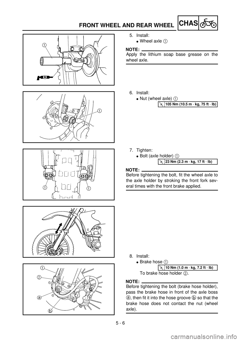 YAMAHA YZ250F 2001 Notices Demploi (in French) 5 - 6
CHASFRONT WHEEL AND REAR WHEEL
5. Install:
lWheel axle 1
NOTE:
Apply the lithium soap base grease on the
wheel axle.
6. Install:
lNut (wheel axle) 1
T R..105 Nm (10.5 m · kg, 75 ft · lb)
7. YAMAHA YZ250F 2001 Notices Demploi (in French) 5 - 6
CHASFRONT WHEEL AND REAR WHEEL
5. Install:
lWheel axle 1
NOTE:
Apply the lithium soap base grease on the
wheel axle.
6. Install:
lNut (wheel axle) 1
T R..105 Nm (10.5 m · kg, 75 ft · lb)
7.