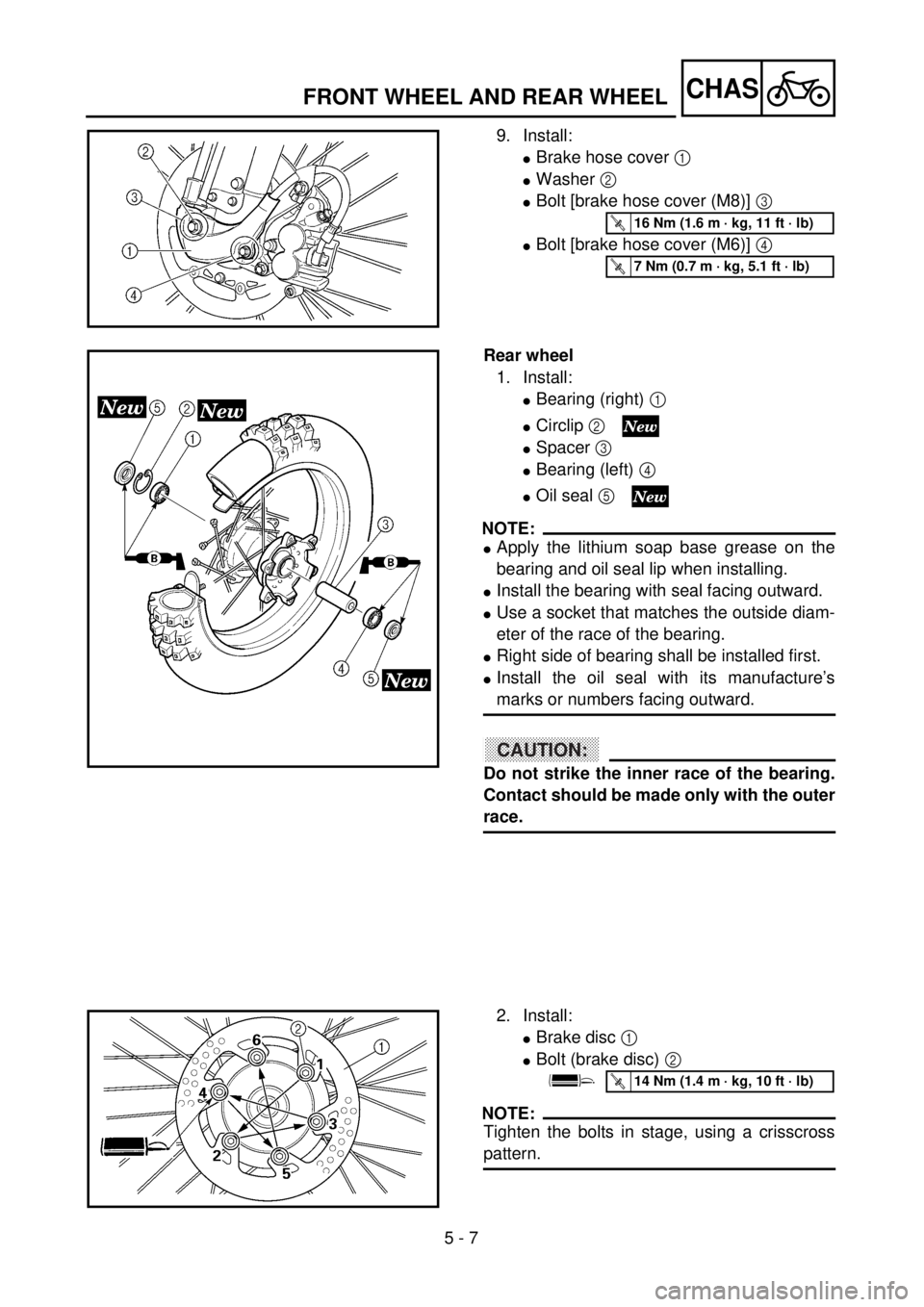 YAMAHA YZ250F 2001  Owners Manual 5 - 7
CHASFRONT WHEEL AND REAR WHEEL
9. Install:
lBrake hose cover 1 
lWasher 2 
lBolt [brake hose cover (M8)] 3 
lBolt [brake hose cover (M6)] 4 
T R..16 Nm (1.6 m · kg, 11 ft · lb)
T R..7 Nm (0.7 