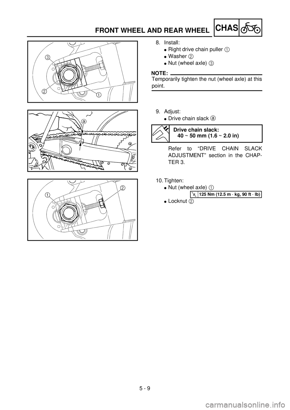 YAMAHA YZ250F 2001 Notices Demploi (in French) 5 - 9
CHASFRONT WHEEL AND REAR WHEEL
8. Install:
lRight drive chain puller 1
lWasher 2
lNut (wheel axle) 3
NOTE:
Temporarily tighten the nut (wheel axle) at this
point.
9. Adjust:
lDrive chain slac YAMAHA YZ250F 2001 Notices Demploi (in French) 5 - 9
CHASFRONT WHEEL AND REAR WHEEL
8. Install:
lRight drive chain puller 1
lWasher 2
lNut (wheel axle) 3
NOTE:
Temporarily tighten the nut (wheel axle) at this
point.
9. Adjust:
lDrive chain slac