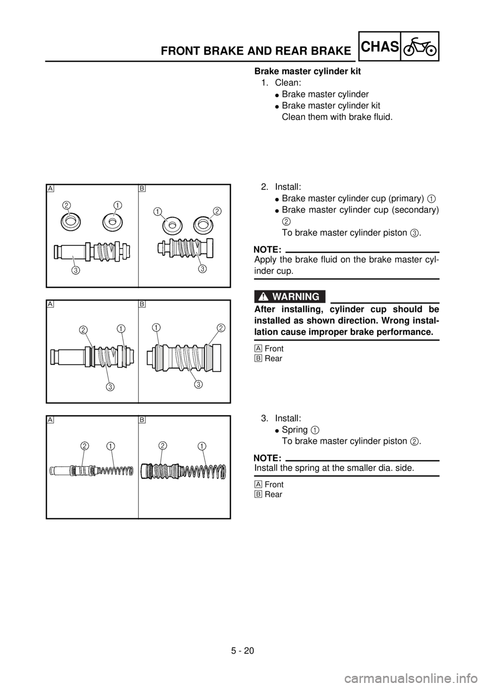 YAMAHA YZ250F 2001 Notices Demploi (in French) 5 - 20
CHASFRONT BRAKE AND REAR BRAKE
Brake master cylinder kit
1. Clean:
lBrake master cylinder
lBrake master cylinder kit
Clean them with brake fluid.
2. Install:
lBrake master cylinder cup (primary YAMAHA YZ250F 2001 Notices Demploi (in French) 5 - 20
CHASFRONT BRAKE AND REAR BRAKE
Brake master cylinder kit
1. Clean:
lBrake master cylinder
lBrake master cylinder kit
Clean them with brake fluid.
2. Install:
lBrake master cylinder cup (primary