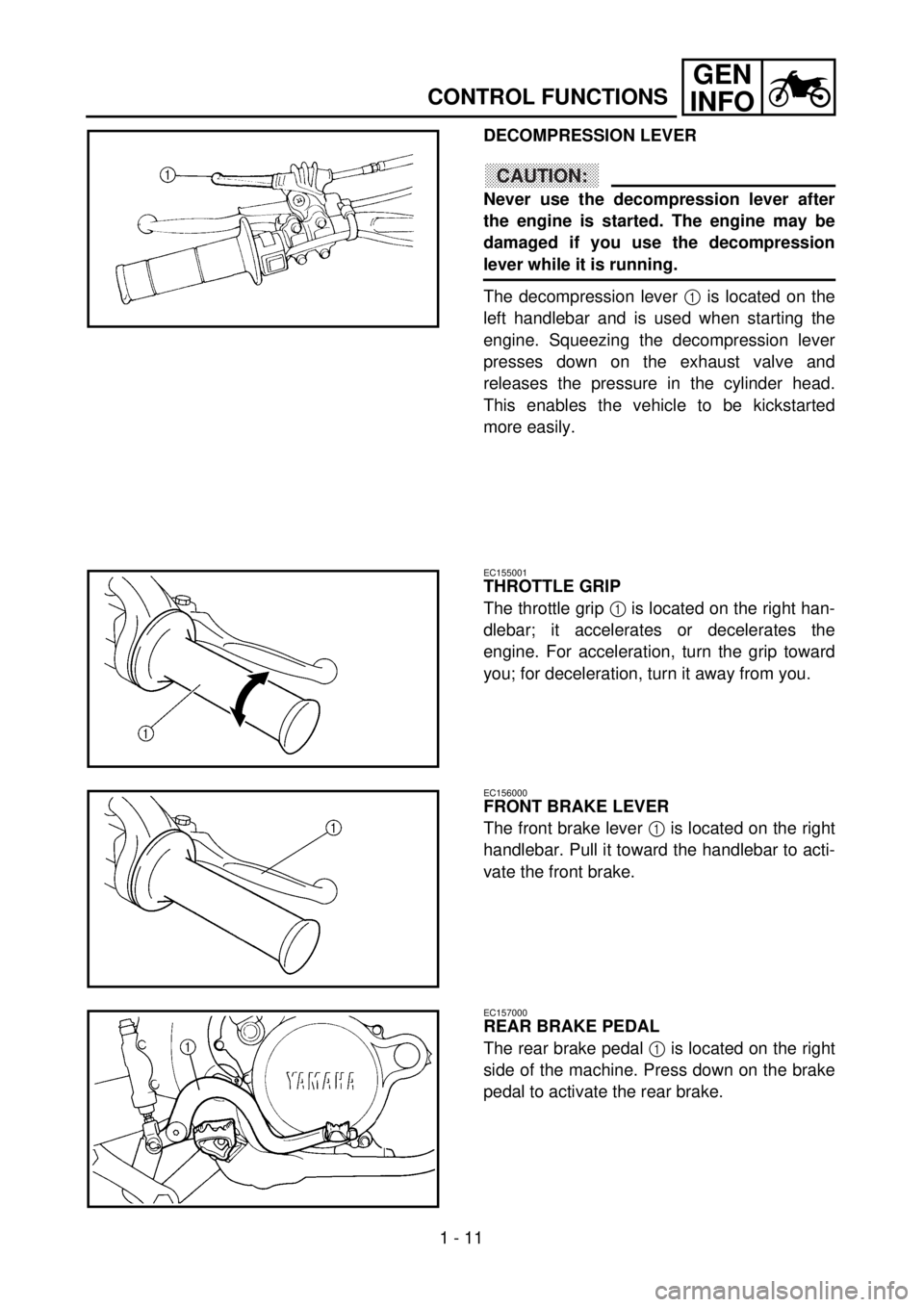 YAMAHA YZ250F 2001 Owners Manual 1 - 11
GEN
INFO
CONTROL FUNCTIONS
DECOMPRESSION LEVER
CAUTION:
Never use the decompression lever after
the engine is started. The engine may be
damaged if you use the decompression
lever while it is r YAMAHA YZ250F 2001 Owners Manual 1 - 11
GEN
INFO
CONTROL FUNCTIONS
DECOMPRESSION LEVER
CAUTION:
Never use the decompression lever after
the engine is started. The engine may be
damaged if you use the decompression
lever while it is r