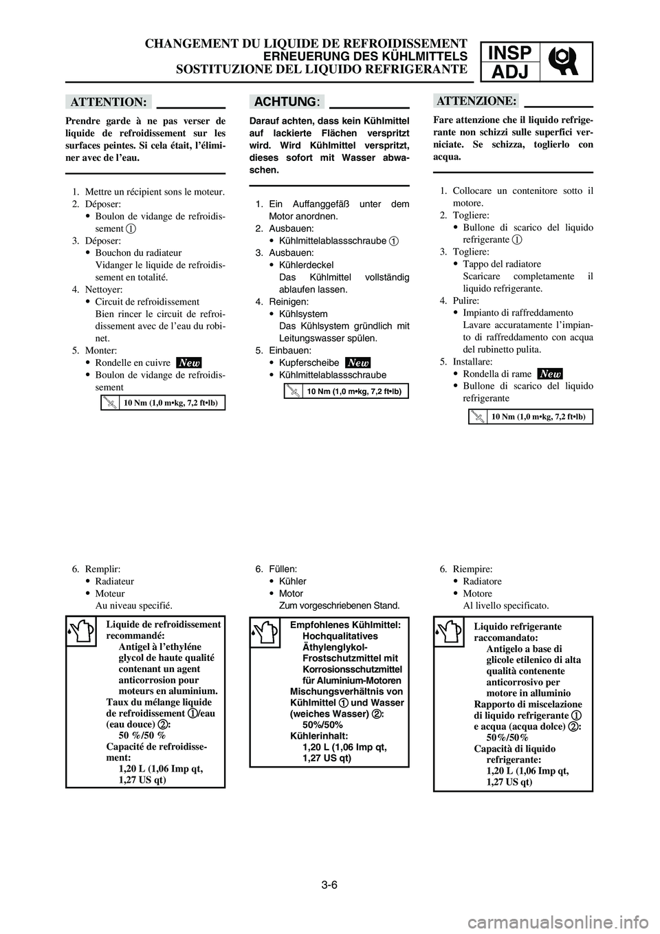 YAMAHA YZ250LC 2007 Notices Demploi (in French) 3-6
CHANGEMENT DU LIQUIDE DE REFROIDISSEMENT
ERNEUERUNG DES KÜHLMITTELS
SOSTITUZIONE DEL LIQUIDO REFRIGERANTE
INSP
ADJ
dD
Darauf achten, dass kein Kühlmittel
auf lackierte Flächen verspritzt
wird. YAMAHA YZ250LC 2007 Notices Demploi (in French) 3-6
CHANGEMENT DU LIQUIDE DE REFROIDISSEMENT
ERNEUERUNG DES KÜHLMITTELS
SOSTITUZIONE DEL LIQUIDO REFRIGERANTE
INSP
ADJ
dD
Darauf achten, dass kein Kühlmittel
auf lackierte Flächen verspritzt
wird.