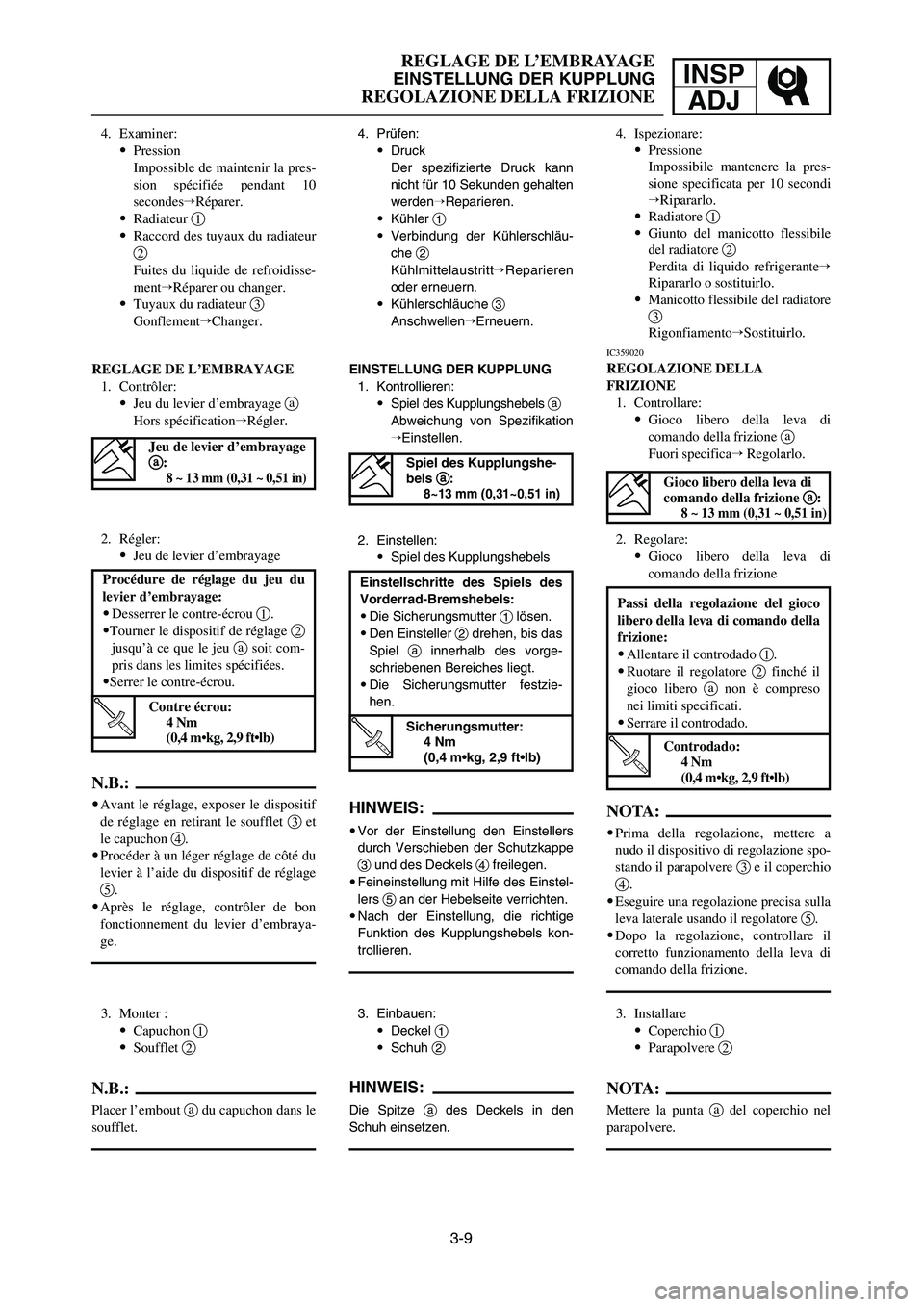 YAMAHA YZ250LC 2007  Notices Demploi (in French) 3-9
REGLAGE DE L’EMBRAYAGE
EINSTELLUNG DER KUPPLUNG
REGOLAZIONE DELLA FRIZIONE
INSP
ADJ
4. Prüfen:
9Druck
Der spezifizierte Druck kann
nicht für 10 Sekunden gehalten
werdenReparieren.
9Kühler 1
