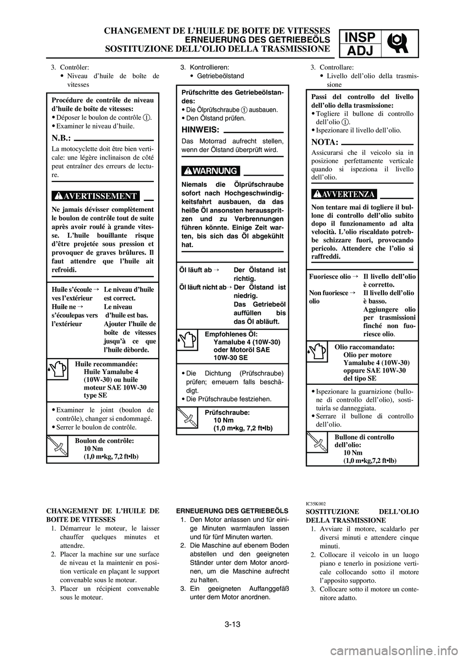 YAMAHA YZ250LC 2007 Notices Demploi (in French) 3-13
CHANGEMENT DE L’HUILE DE BOITE DE VITESSES
ERNEUERUNG DES GETRIEBEÖLS
SOSTITUZIONE DELL’OLIO DELLA TRASMISSIONE
INSP
ADJ
Prüfschritte des Getriebeölstan-
des:
9
Die Ölprüfschraube 1ausba YAMAHA YZ250LC 2007 Notices Demploi (in French) 3-13
CHANGEMENT DE L’HUILE DE BOITE DE VITESSES
ERNEUERUNG DES GETRIEBEÖLS
SOSTITUZIONE DELL’OLIO DELLA TRASMISSIONE
INSP
ADJ
Prüfschritte des Getriebeölstan-
des:
9
Die Ölprüfschraube 1ausba