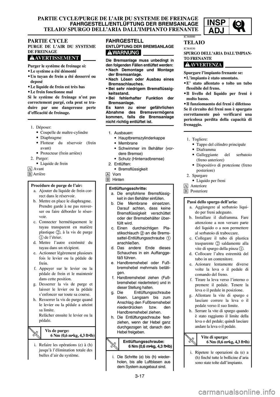 YAMAHA YZ250LC 2007  Owners Manual INSP
ADJ
3-17
PARTIE CYCLE/PURGE DE L’AIR DU SYSTEME DE FREINAGE
FAHRGESTELL/ENTLÜFTUNG DER BREMSANLAGE
TELAIO/ SPURGO DELL’ARIA DALL’IMPIANTO FRENANTE
Entlüftungsschritte:
a.
Die empfohlene B