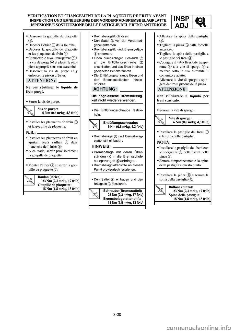 YAMAHA YZ250LC 2007  Owners Manual 3-20
VERIFICATION ET CHANGEMENT DE LA PLAQUETTE DE FREIN AVANT
INSPEKTION UND ERNEUERUNG DER VORDERRAD-BREMSBELAGPLATTE
ISPEZIONE E SOSTITUZIONE DELLE PASTIGLIE DEL FRENO ANTERIORE
INSP
ADJ
9Allentare