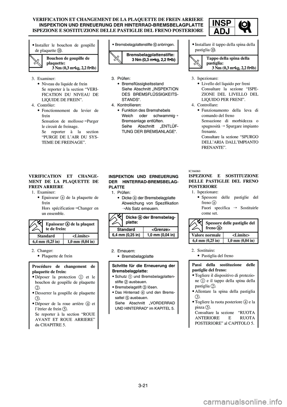 YAMAHA YZ250LC 2007  Owners Manual 3-21
VERIFICATION ET CHANGEMENT DE LA PLAQUETTE DE FREIN ARRIERE
INSPEKTION UND ERNEUERUNG DER HINTERRAD-BREMSBELAGPLATTE
ISPEZIONE E SOSTITUZIONE DELLE PASTIGLIE DEL FRENO POSTERIORE
INSP
ADJ
9Bremsb