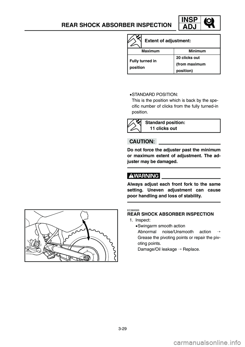 YAMAHA YZ250LC 2007  Owners Manual 3-29
REAR SHOCK ABSORBER INSPECTION
INSP
ADJ
9STANDARD POSITION:
This is the position which is back by the spe-
cific number of clicks from the fully turned-in
position.
cC
Do not force the adjuster p