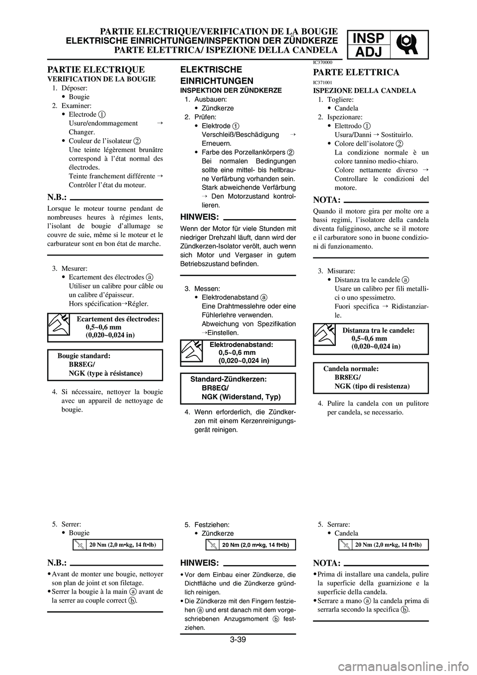 YAMAHA YZ250LC 2007  Manuale duso (in Italian) 3-39
PARTIE ELECTRIQUE/VERIFICATION DE LA BOUGIE
ELEKTRISCHE EINRICHTUNGEN/INSPEKTION DER ZÜNDKERZE
PARTE ELETTRICA/ ISPEZIONE DELLA CANDELA
INSP
ADJ
ELEKTRISCHE 
EINRICHTUNGEN
INSPEKTION DER ZÜNDKE