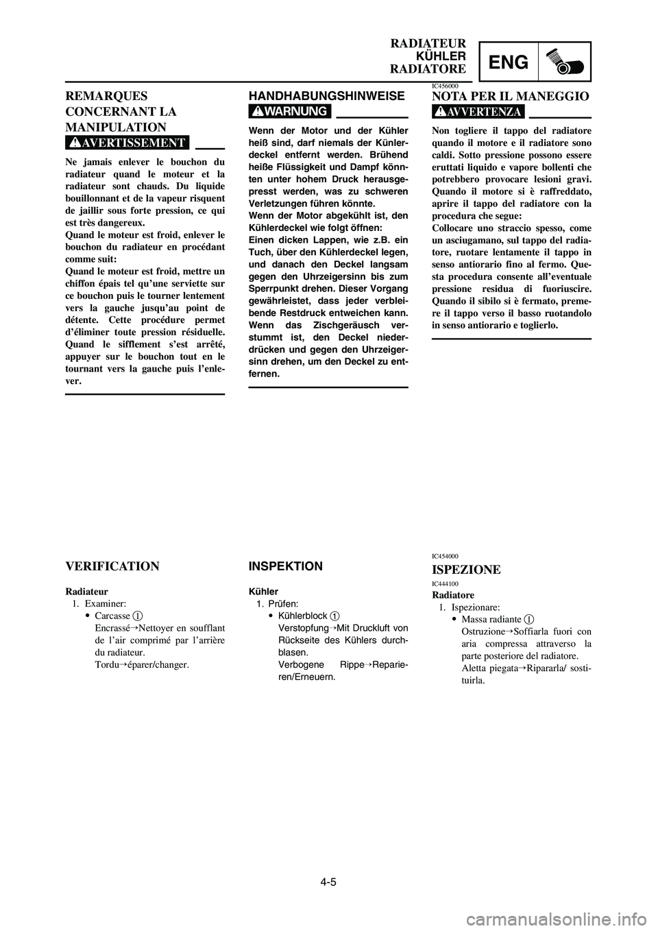 YAMAHA YZ250LC 2007 Notices Demploi (in French) 4-5
RADIATEUR
KÜHLER
RADIATOREENG
HANDHABUNGSHINWEISE
W
Wenn der Motor und der Kühler
heiß sind, darf niemals der Künler-
deckel entfernt werden. Brühend
heiße Flüssigkeit und Dampf könn-
ten YAMAHA YZ250LC 2007 Notices Demploi (in French) 4-5
RADIATEUR
KÜHLER
RADIATOREENG
HANDHABUNGSHINWEISE
W
Wenn der Motor und der Kühler
heiß sind, darf niemals der Künler-
deckel entfernt werden. Brühend
heiße Flüssigkeit und Dampf könn-
ten