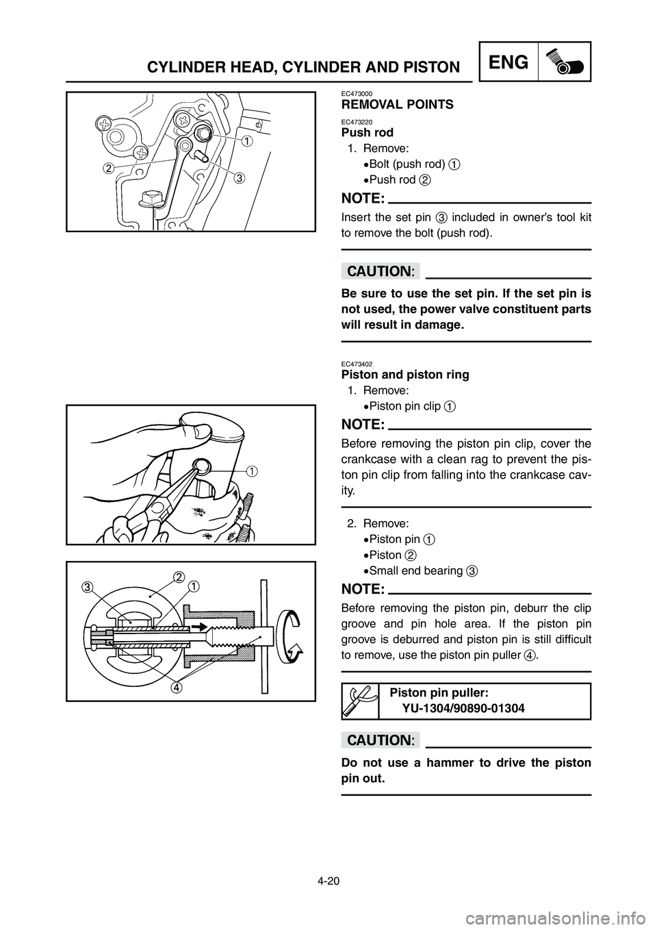 YAMAHA YZ250LC 2007 Notices Demploi (in French) 4-20
ENGCYLINDER HEAD, CYLINDER AND PISTON
EC473000
REMOVAL POINTS
EC473220
Push rod
1. Remove:
9Bolt (push rod) 1
9Push rod 2
NOTE:
Insert the set pin 3included in owner’s tool kit
to remove the bo YAMAHA YZ250LC 2007 Notices Demploi (in French) 4-20
ENGCYLINDER HEAD, CYLINDER AND PISTON
EC473000
REMOVAL POINTS
EC473220
Push rod
1. Remove:
9Bolt (push rod) 1
9Push rod 2
NOTE:
Insert the set pin 3included in owner’s tool kit
to remove the bo