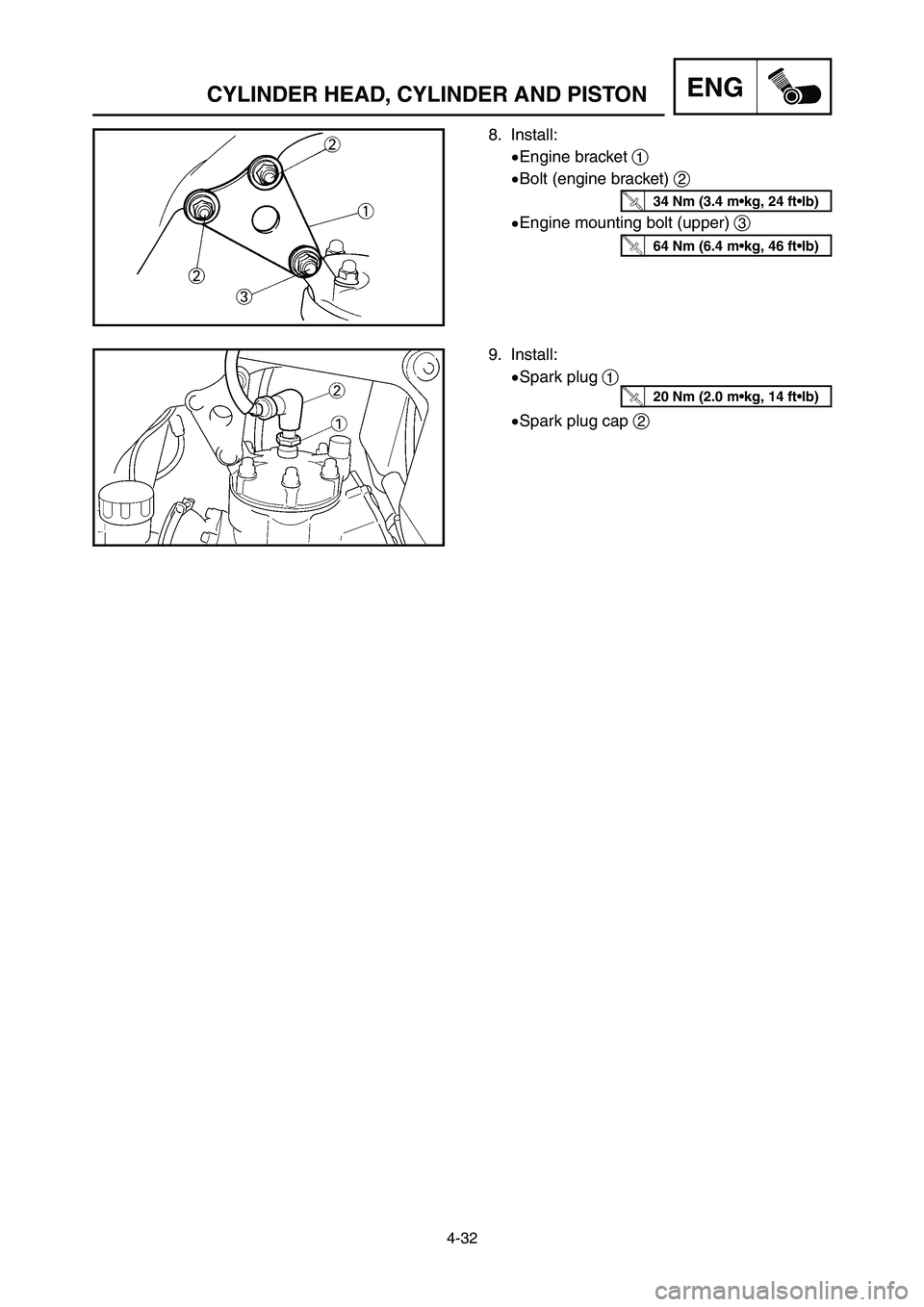 YAMAHA YZ250LC 2007  Owners Manual 4-32
CYLINDER HEAD, CYLINDER AND PISTONENG
9. Install:
9Spark plug 1
9Spark plug cap 2
8. Install:
9Engine bracket 1
9Bolt (engine bracket) 2
9Engine mounting bolt (upper) 3
20 Nm (2.0 m•kg, 14 ft