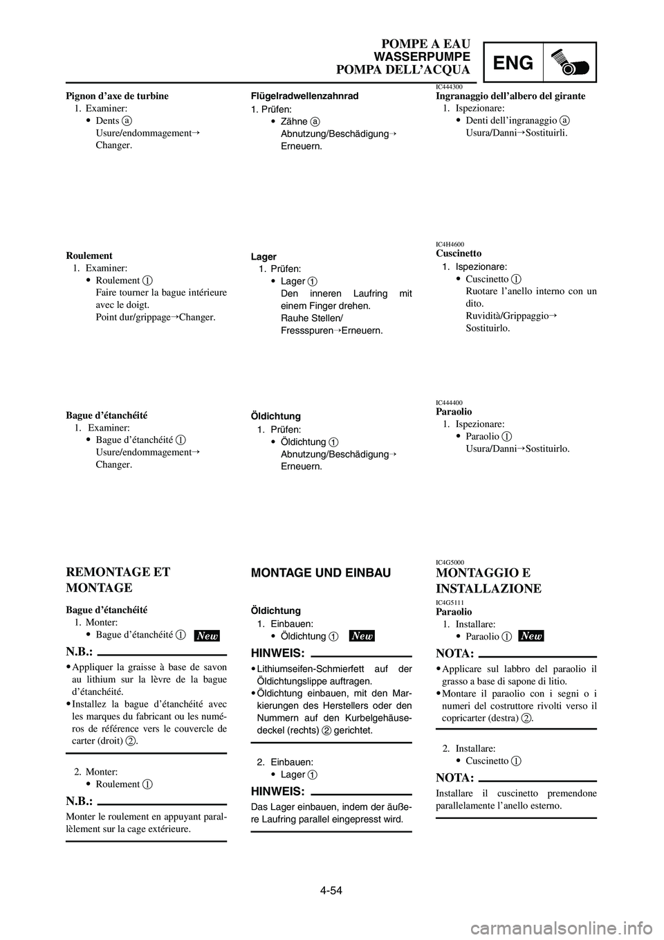 YAMAHA YZ250LC 2007  Notices Demploi (in French) 4-54
POMPE A EAU
WASSERPUMPE
POMPA DELL’ACQUAENG
Flügelradwellenzahnrad
1. Prüfen:
9Zähne a
Abnutzung/Beschädigung
Erneuern.
Lager
1. Prüfen:
9Lager 1
Den inneren Laufring mit
einem Finger dre