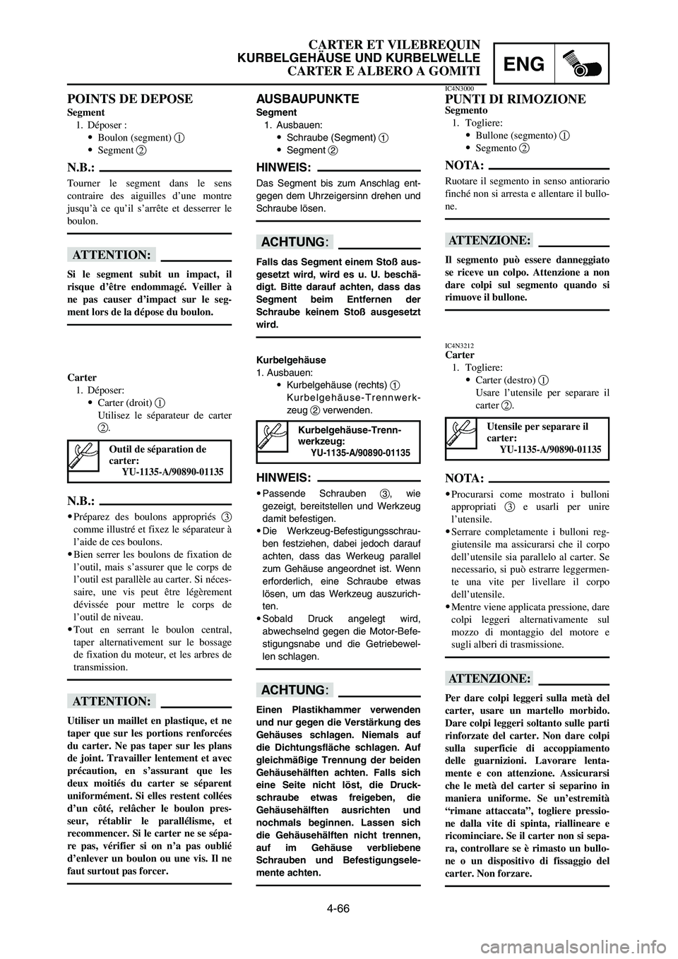 YAMAHA YZ250LC 2007  Notices Demploi (in French) 4-66
CARTER ET VILEBREQUIN
KURBELGEHÄUSE UND KURBELWELLE
CARTER E ALBERO A GOMITIENG
AUSBAUPUNKTE
Segment
1. Ausbauen:
9Schraube (Segment) 1
9Segment 2
HINWEIS:
Das Segment bis zum Anschlag ent-
gege