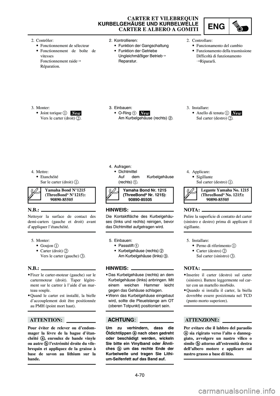 YAMAHA YZ250LC 2007  Notices Demploi (in French) 4-70
CARTER ET VILEBREQUIN
KURBELGEHÄUSE UND KURBELWELLE
CARTER E ALBERO A GOMITIENG
2. Kontrollieren:
9Funktion der Gangschaltung
9Funktion der Getriebe
Ungleichmäßiger Betrieb

Reparatur.
3. Ein