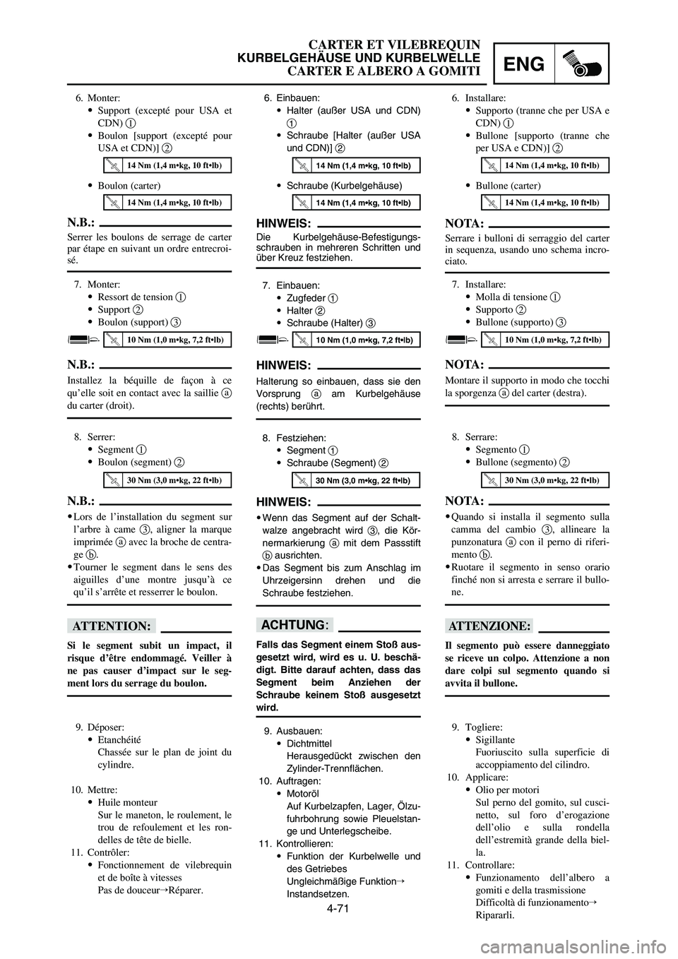 YAMAHA YZ250LC 2007  Owners Manual 6. Installare:
9Supporto (tranne che per USA e
CDN) 1
9Bullone [supporto (tranne che
per USA e CDN)] 2
9Bullone (carter)
NOTA:
Serrare i bulloni di serraggio del carter
in sequenza, usando uno schema 