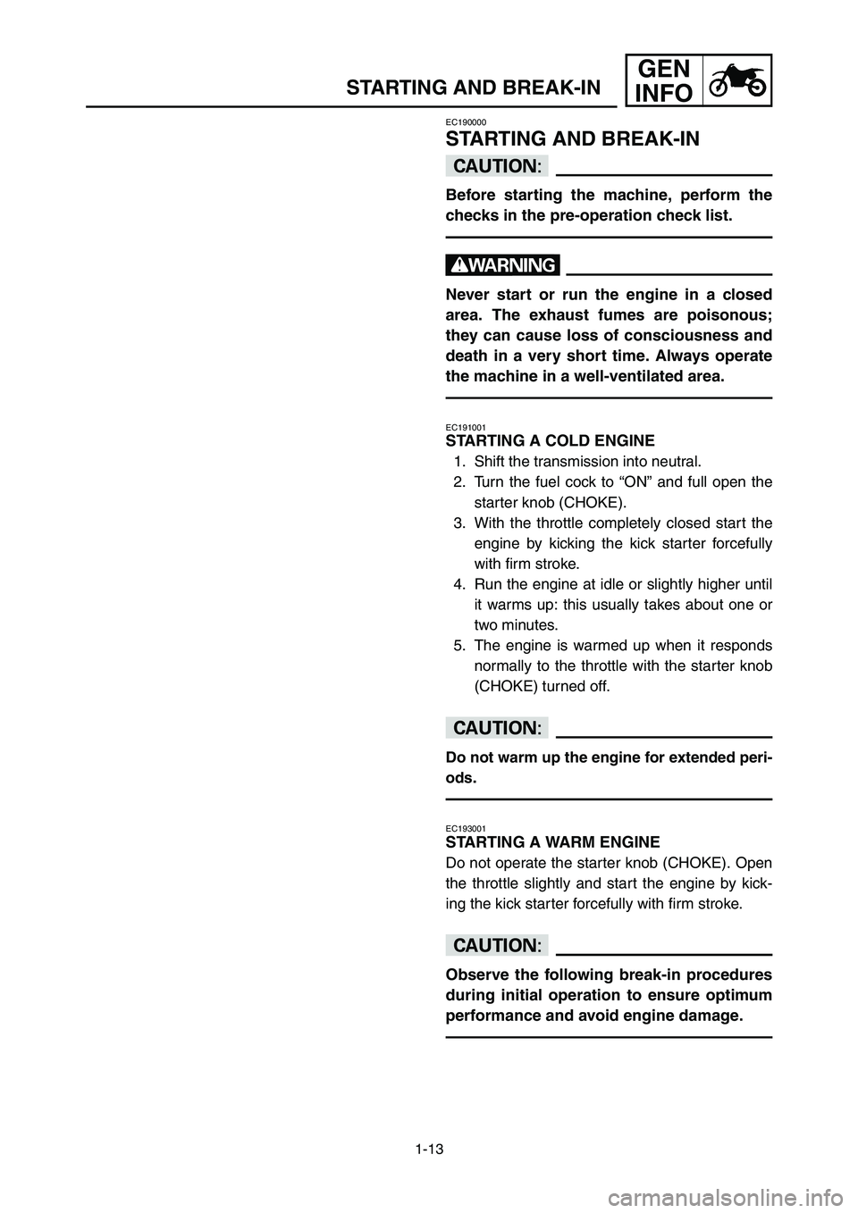 YAMAHA YZ250LC 2007  Manuale duso (in Italian) 1-13
STARTING AND BREAK-IN
GEN
INFO
EC190000
STARTING AND BREAK-IN
cC
Before starting the machine, perform the
checks in the pre-operation check list.
w
Never start or run the engine in a closed
area.