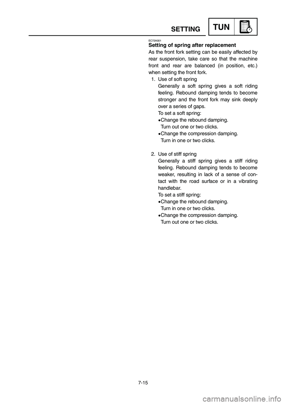 YAMAHA YZ250LC 2007 Owners Manual 7-15
SETTINGTUN
EC72A001
Setting of spring after replacement
As the front fork setting can be easily affected by
rear suspension, take care so that the machine
front and rear are balanced (in position YAMAHA YZ250LC 2007 Owners Manual 7-15
SETTINGTUN
EC72A001
Setting of spring after replacement
As the front fork setting can be easily affected by
rear suspension, take care so that the machine
front and rear are balanced (in position