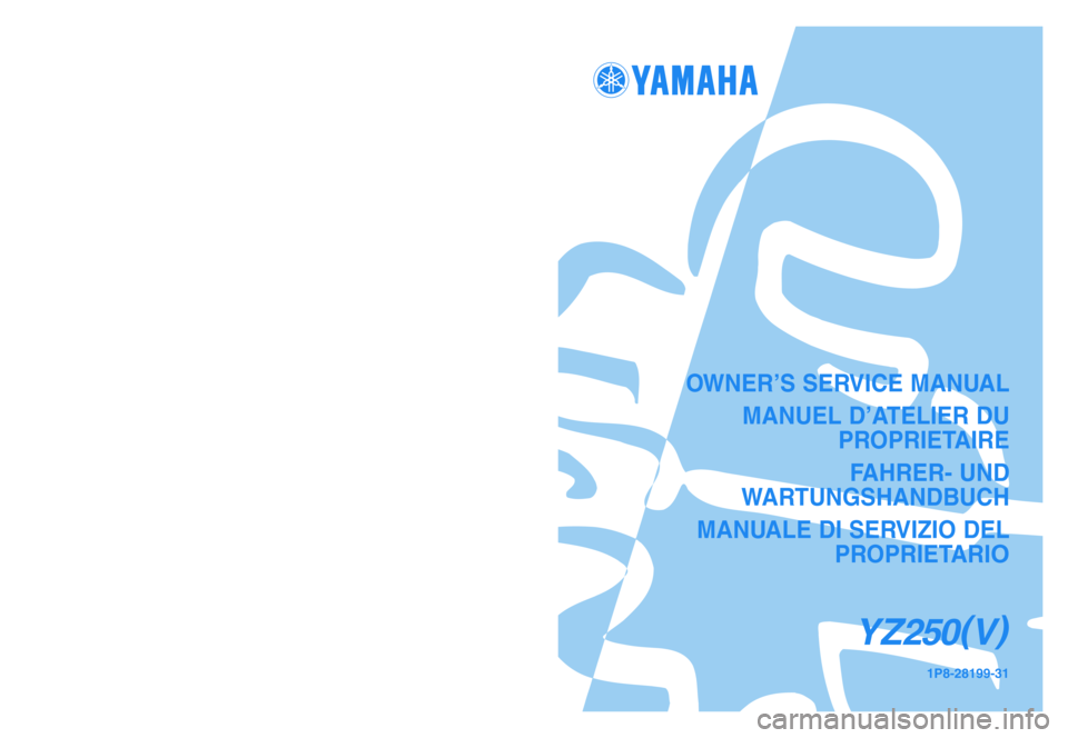 YAMAHA YZ250LC 2006  Owners Manual OWNER’S SERVICE MANUAL
MANUEL D’ATELIER DU 
PROPRIETAIRE
FAHRER- UND 
WARTUNGSHANDBUCH
MANUALE DI SERVIZIO DEL 
PROPRIETARI
O
YZ250(
V)
1P8-28199-31PRINTED IN JAPAN
2005.5—2.0 ×1!(E, F, G, H)
Y