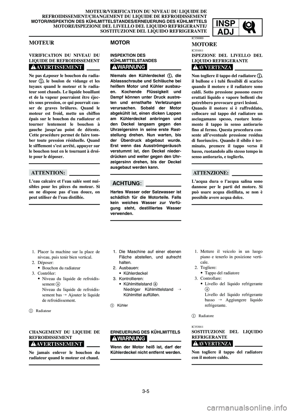 YAMAHA YZ250LC 2006 Notices Demploi (in French) 3-5
MOTEUR/VERIFICATION DU NIVEAU DU LIQUIDE DE
REFROIDISSEMENT/CHANGEMENT DU LIQUIDE DE REFROIDISSEMENT
MOTOR/INSPEKTION DES KÜHLMITTELSTANDES/ERNEUERUNG DES KÜHLMITTELSMOTORE/ISPEZIONE DEL LIVELLO YAMAHA YZ250LC 2006 Notices Demploi (in French) 3-5
MOTEUR/VERIFICATION DU NIVEAU DU LIQUIDE DE
REFROIDISSEMENT/CHANGEMENT DU LIQUIDE DE REFROIDISSEMENT
MOTOR/INSPEKTION DES KÜHLMITTELSTANDES/ERNEUERUNG DES KÜHLMITTELSMOTORE/ISPEZIONE DEL LIVELLO