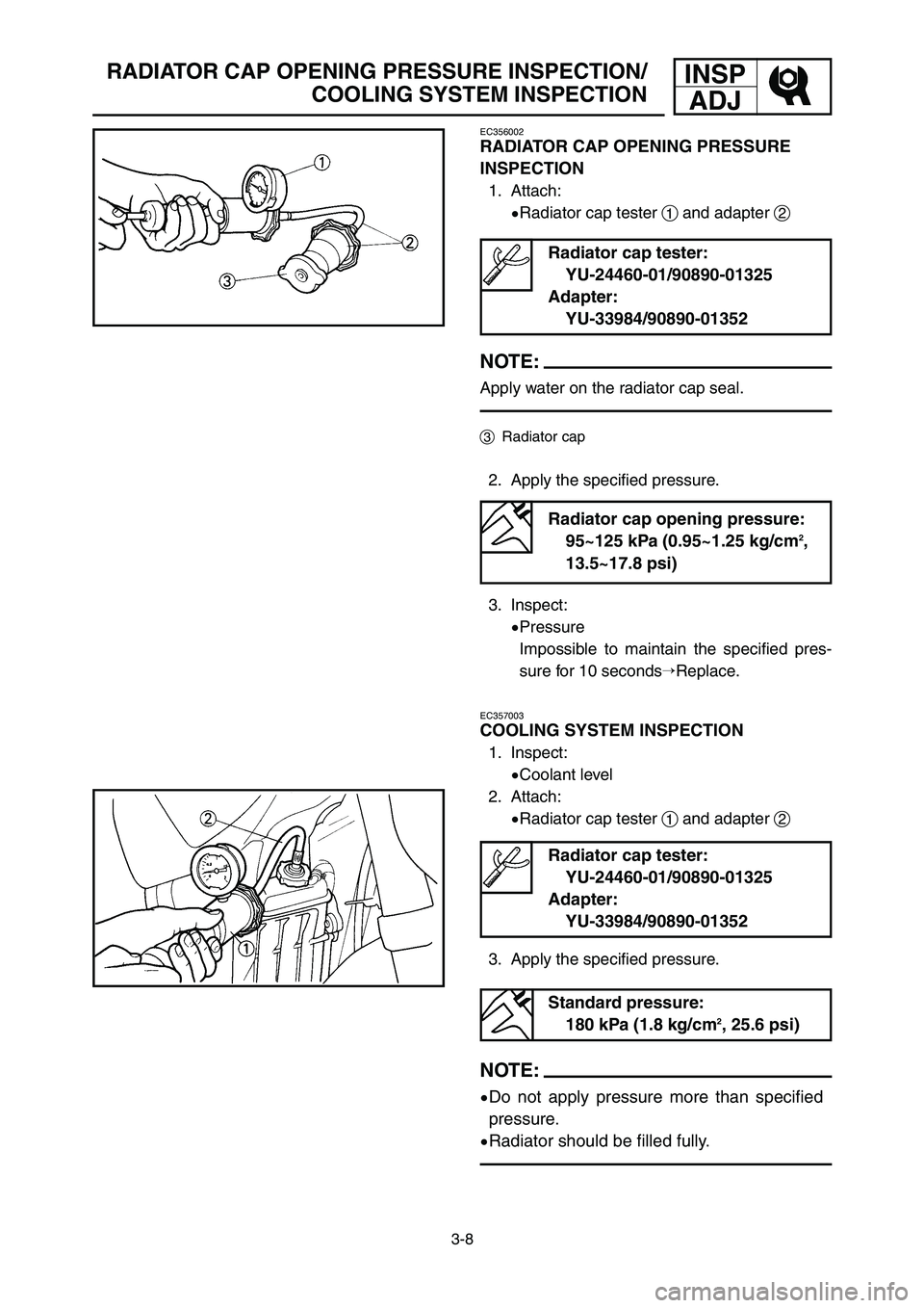 YAMAHA YZ250LC 2006  Owners Manual INSP
ADJ
3-8
RADIATOR CAP OPENING PRESSURE INSPECTION/
COOLING SYSTEM INSPECTION
EC356002
RADIATOR CAP OPENING PRESSURE
INSPECTION
1. Attach:
9Radiator cap tester 1and adapter 2
NOTE:
Apply water on t