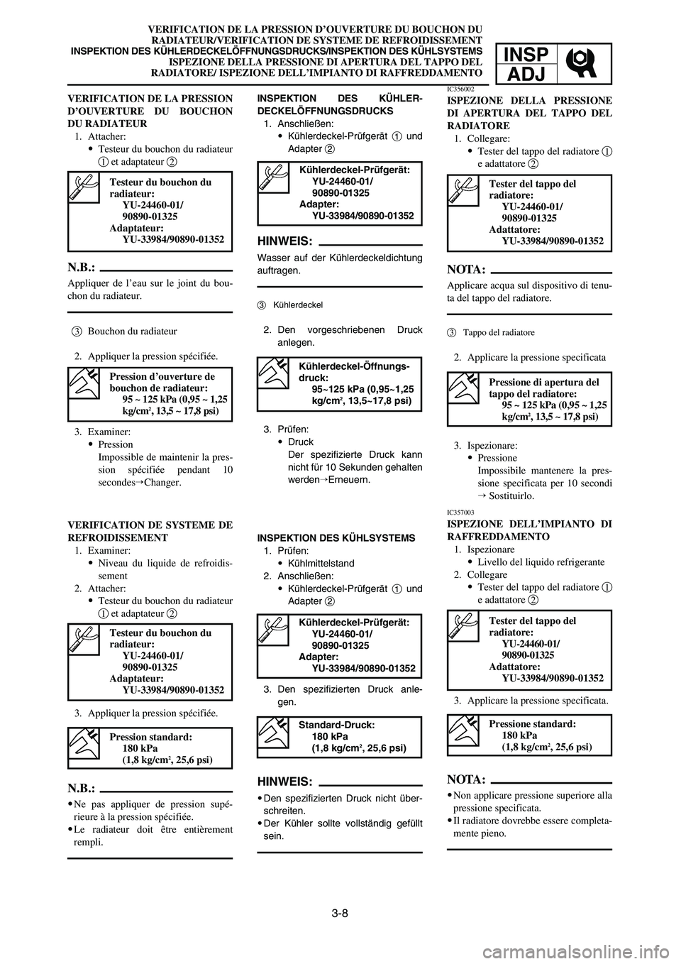 YAMAHA YZ250LC 2006  Owners Manual 3-8
VERIFICATION DE LA PRESSION D’OUVERTURE DU BOUCHON DU
RADIATEUR/VERIFICATION DE SYSTEME DE REFROIDISSEMENT
INSPEKTION DES KÜHLERDECKELÖFFNUNGSDRUCKS/INSPEKTION DES KÜHLSYSTEMSISPEZIONE DELLA 
