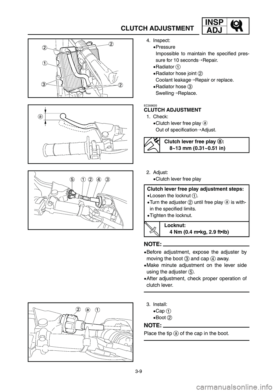 YAMAHA YZ250LC 2006  Owners Manual INSP
ADJ
3-9
CLUTCH ADJUSTMENT
4. Inspect:
9Pressure
Impossible to maintain the specified pres-
sure for 10 secondsRepair.
9Radiator 1
9Radiator hose joint 2
Coolant leakageRepair or replace.
9Radia