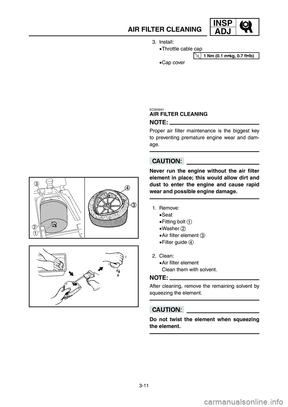 YAMAHA YZ250LC 2006  Manuale duso (in Italian) INSP
ADJ
3-11
AIR FILTER CLEANING
3. Install:
9Throttle cable cap
9Cap cover
EC35G041
AIR FILTER CLEANING
NOTE:
Proper air filter maintenance is the biggest key
to preventing premature engine wear and