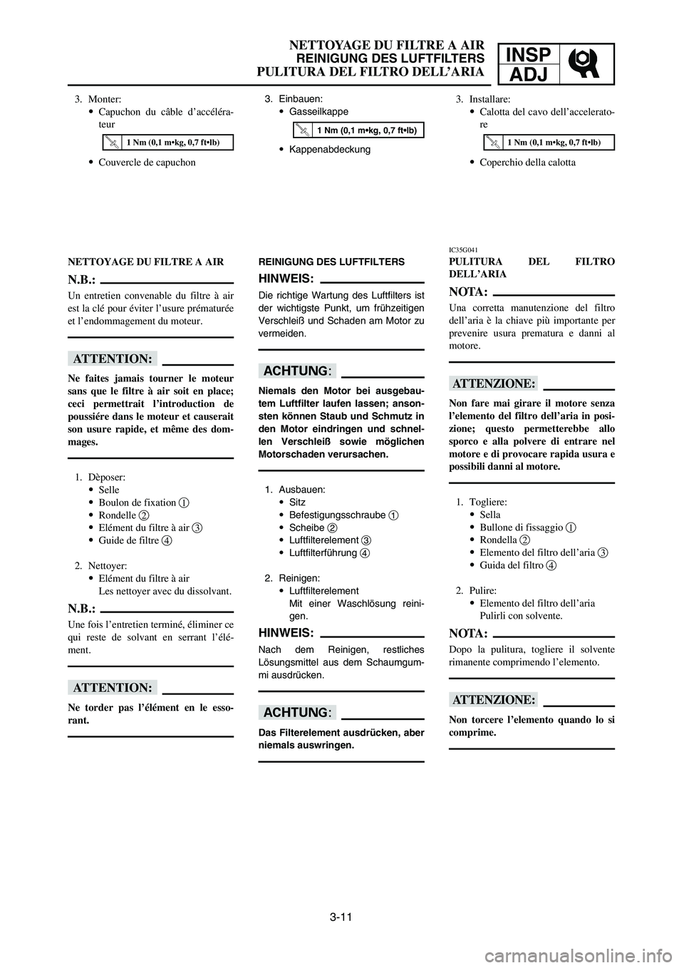 YAMAHA YZ250LC 2006  Owners Manual 3-11
NETTOYAGE DU FILTRE A AIR
REINIGUNG DES LUFTFILTERS
PULITURA DEL FILTRO DELL’ARIA
INSP
ADJ
3. Einbauen:
9Gasseilkappe
9Kappenabdeckung3. Monter:
9Capuchon du câble d’accéléra-
teur
9Couver