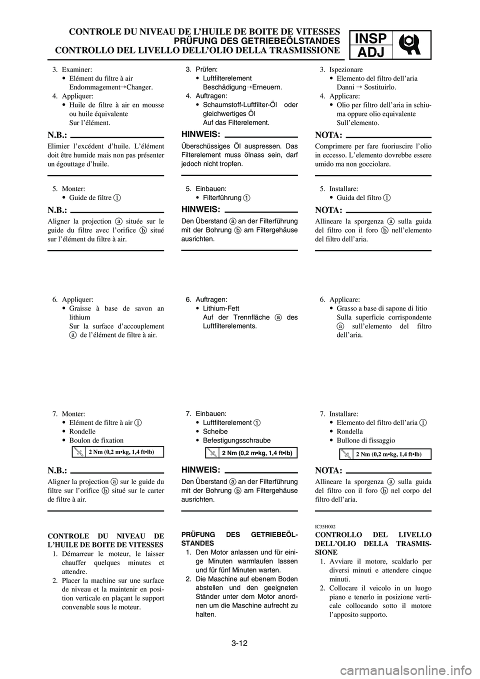 YAMAHA YZ250LC 2006 Notices Demploi (in French) 3-12
CONTROLE DU NIVEAU DE L’HUILE DE BOITE DE VITESSES
PRÜFUNG DES GETRIEBEÖLSTANDES
CONTROLLO DEL LIVELLO DELL’OLIO DELLA TRASMISSIONE
INSP
ADJ
7. Einbauen:
9Luftfilterelement 1
9Scheibe
9Befe YAMAHA YZ250LC 2006 Notices Demploi (in French) 3-12
CONTROLE DU NIVEAU DE L’HUILE DE BOITE DE VITESSES
PRÜFUNG DES GETRIEBEÖLSTANDES
CONTROLLO DEL LIVELLO DELL’OLIO DELLA TRASMISSIONE
INSP
ADJ
7. Einbauen:
9Luftfilterelement 1
9Scheibe
9Befe