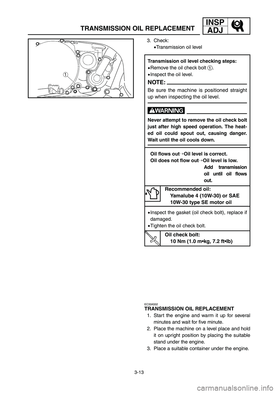 YAMAHA YZ250LC 2006 Notices Demploi (in French) INSP
ADJ
3-13
TRANSMISSION OIL REPLACEMENT
3. Check:
9Transmission oil level
EC35K002
TRANSMISSION OIL REPLACEMENT
1. Start the engine and warm it up for several
minutes and wait for five minute.
2. P YAMAHA YZ250LC 2006 Notices Demploi (in French) INSP
ADJ
3-13
TRANSMISSION OIL REPLACEMENT
3. Check:
9Transmission oil level
EC35K002
TRANSMISSION OIL REPLACEMENT
1. Start the engine and warm it up for several
minutes and wait for five minute.
2. P