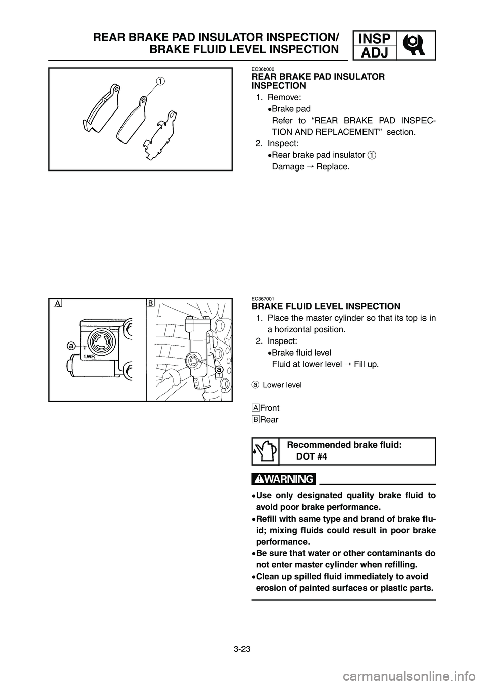 YAMAHA YZ250LC 2006  Notices Demploi (in French) 3-23
REAR BRAKE PAD INSULATOR INSPECTION/
BRAKE FLUID LEVEL INSPECTIONINSP
ADJ
EC36b000
REAR BRAKE PAD INSULATOR 
INSPECTION
1. Remove:
9Brake pad
Refer to 
“REAR BRAKE PAD INSPEC-
TION AND REPLACEM